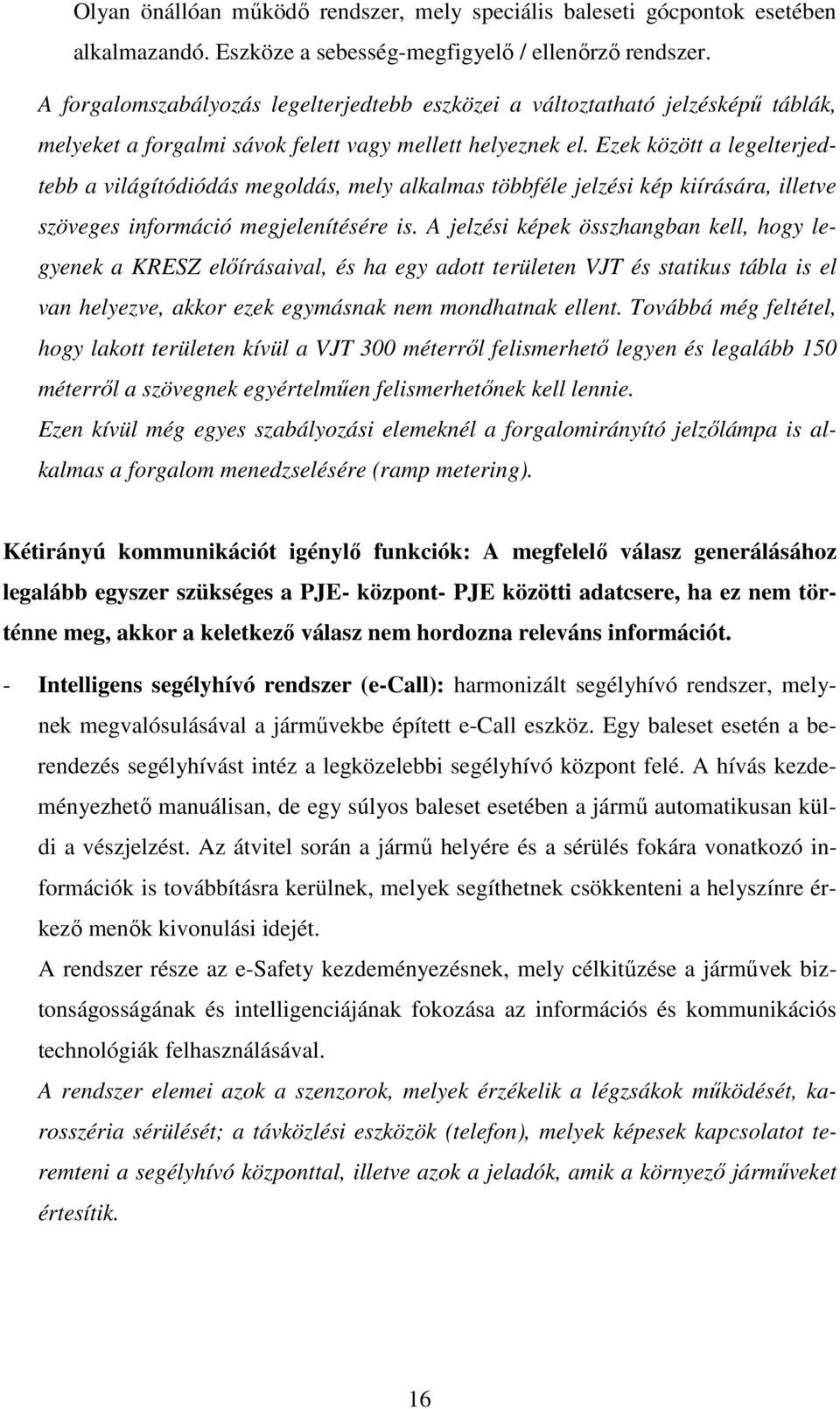 Ezek között a legelterjedtebb a világítódiódás megoldás, mely alkalmas többféle jelzési kép kiírására, illetve szöveges információ megjelenítésére is.