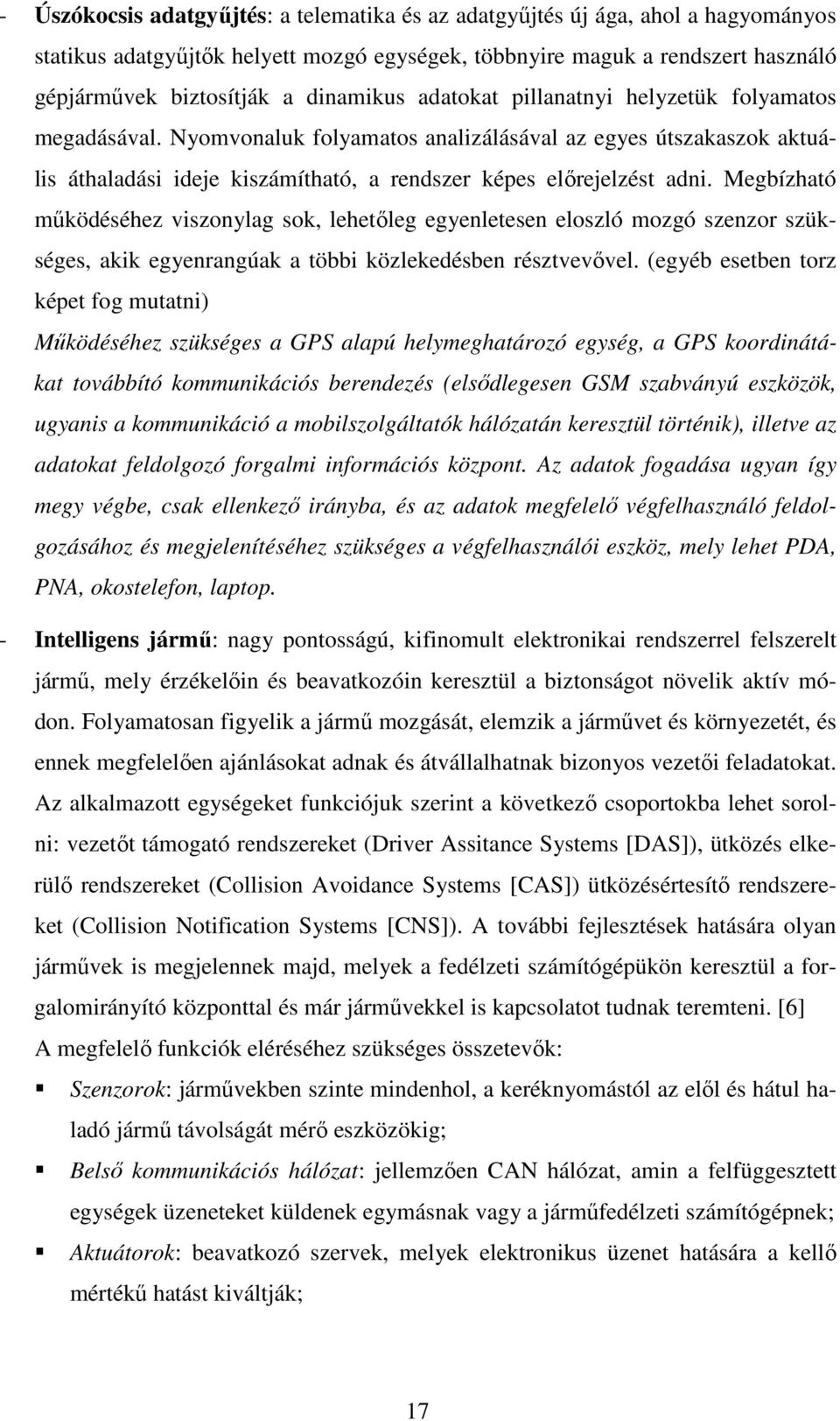 Megbízható mőködéséhez viszonylag sok, lehetıleg egyenletesen eloszló mozgó szenzor szükséges, akik egyenrangúak a többi közlekedésben résztvevıvel.
