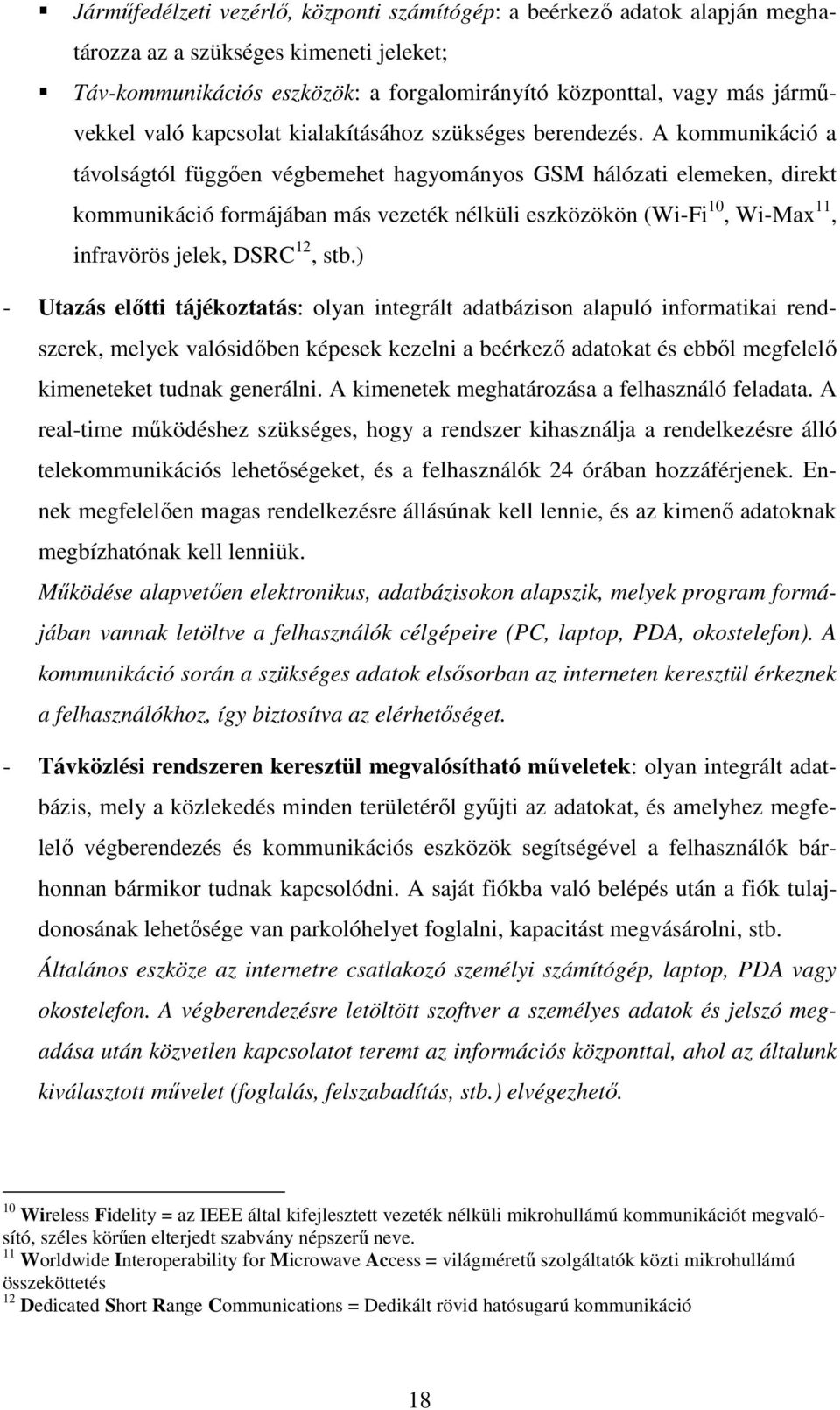 A kommunikáció a távolságtól függıen végbemehet hagyományos GSM hálózati elemeken, direkt kommunikáció formájában más vezeték nélküli eszközökön (Wi-Fi 10, Wi-Max 11, infravörös jelek, DSRC 12, stb.