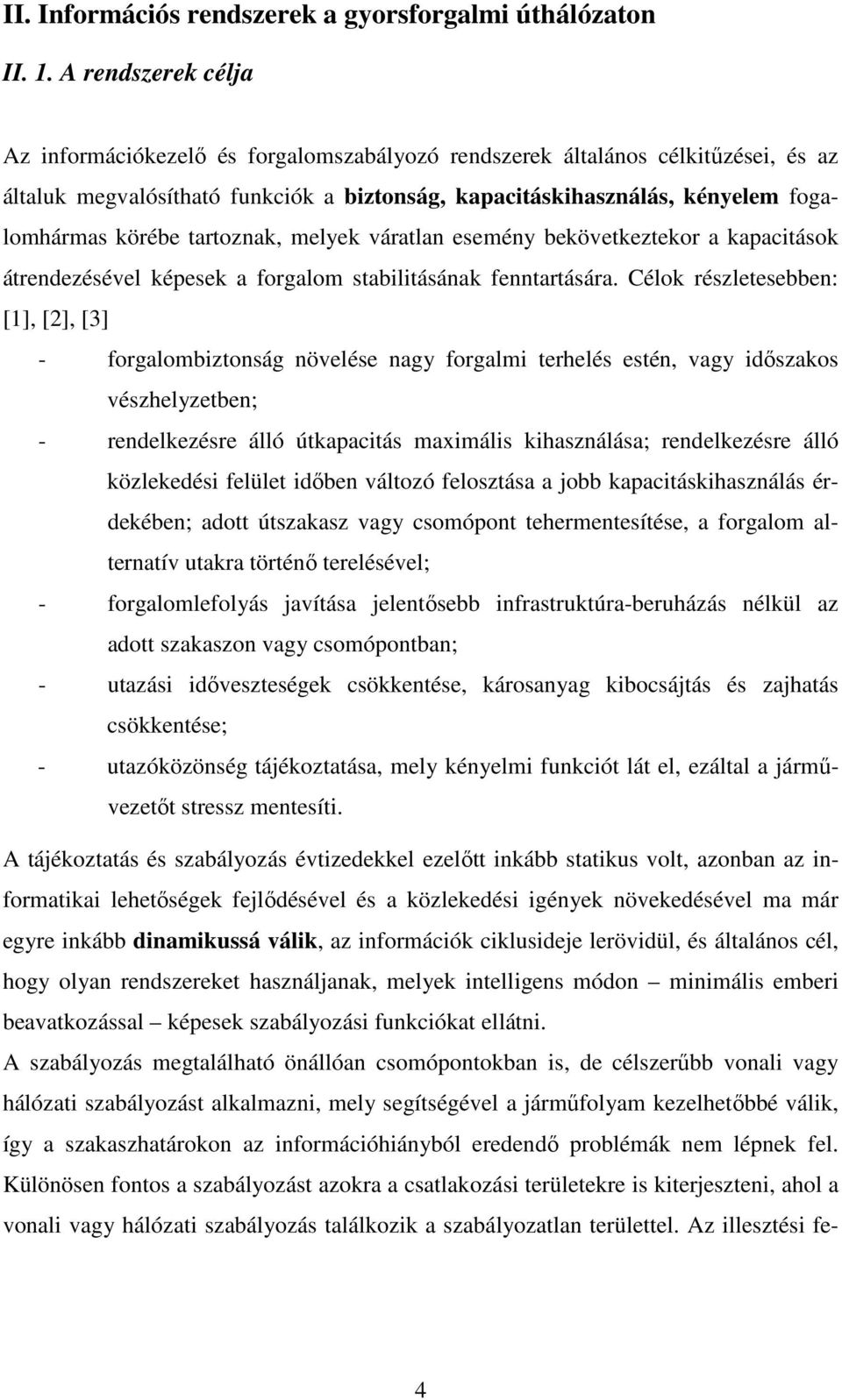 tartoznak, melyek váratlan esemény bekövetkeztekor a kapacitások átrendezésével képesek a forgalom stabilitásának fenntartására.