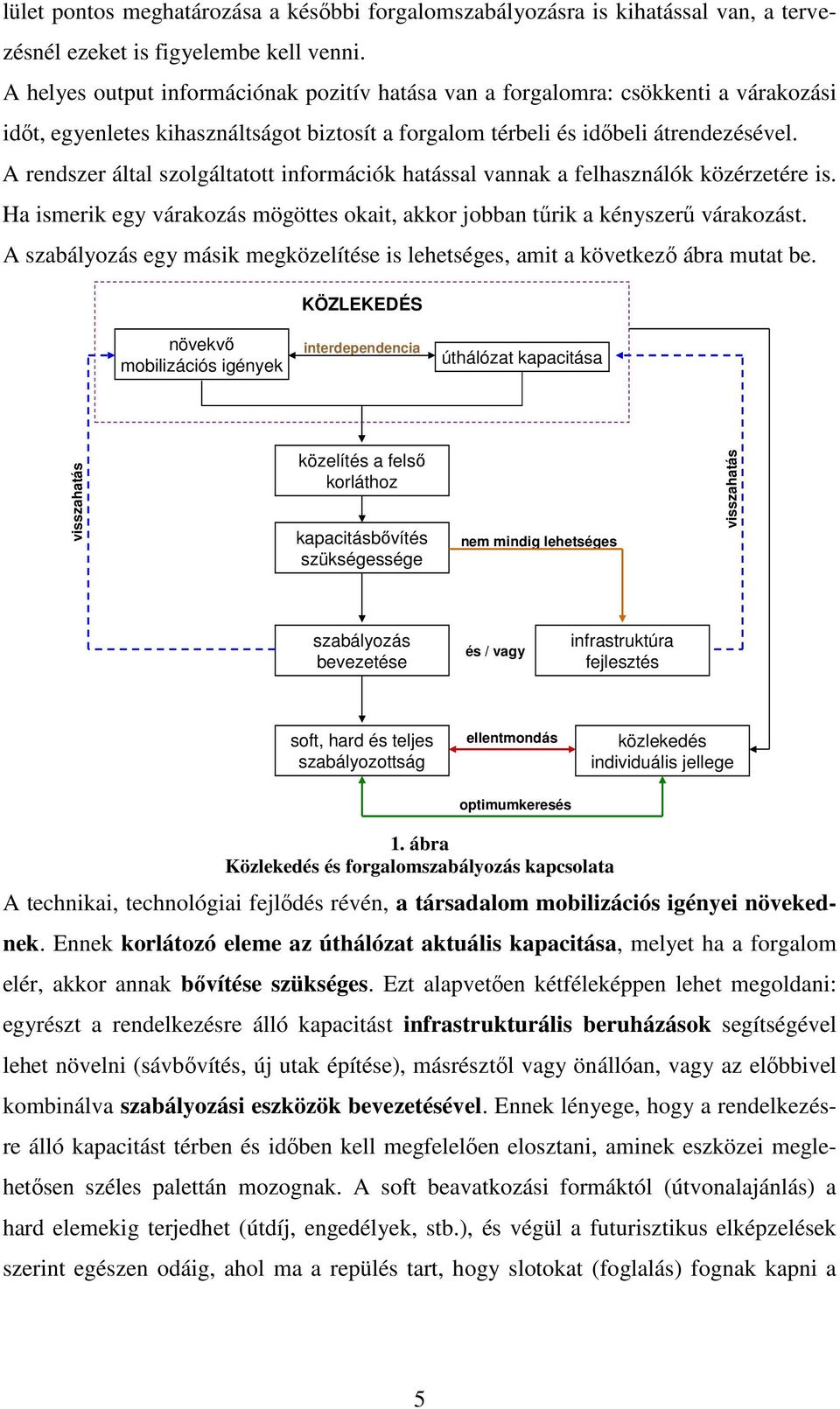 A rendszer által szolgáltatott információk hatással vannak a felhasználók közérzetére is. Ha ismerik egy várakozás mögöttes okait, akkor jobban tőrik a kényszerő várakozást.