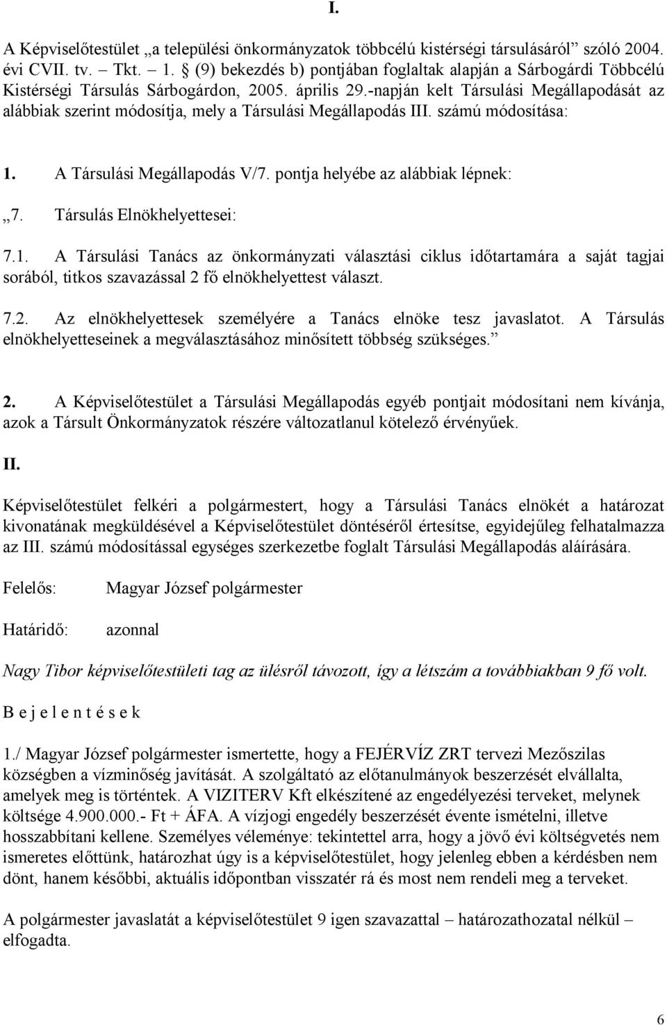 -napján kelt Társulási Megállapodását az alábbiak szerint módosítja, mely a Társulási Megállapodás III. számú módosítása: 1. A Társulási Megállapodás V/7. pontja helyébe az alábbiak lépnek: 7.