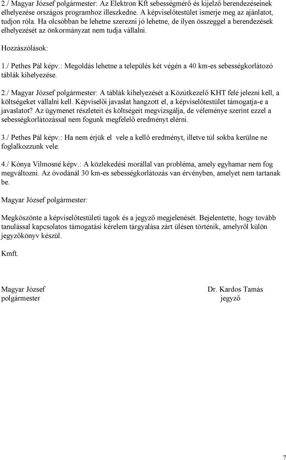 : Megoldás lehetne a település két végén a 40 km-es sebességkorlátozó táblák kihelyezése. 2./ A táblák kihelyezését a Közútkezelő KHT felé jelezni kell, a költségeket vállalni kell.