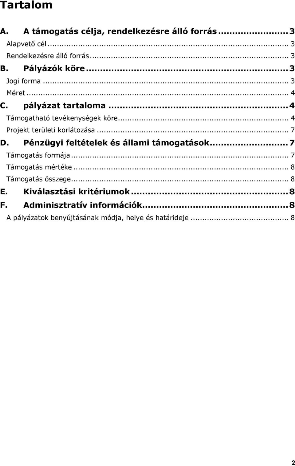 .. 4 Projekt területi korlátozása... 7 D. Pénzügyi feltételek és állami támogatások...7 Támogatás formája.