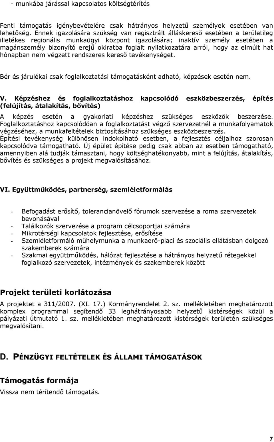 foglalt nyilatkozatára arról, hogy az elmúlt hat hónapban nem végzett rendszeres kereső tevékenységet. Bér és járulékai csak foglalkoztatási támogatásként adható, képzések esetén nem. V.