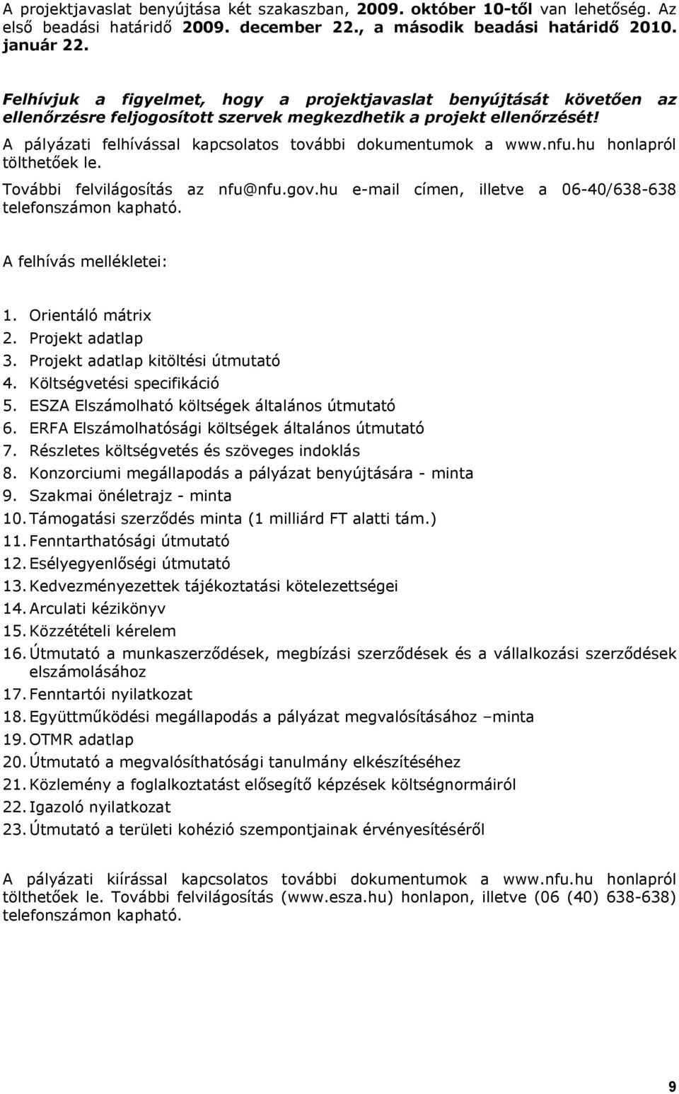 A pályázati felhívással kapcsolatos további dokumentumok a www.nfu.hu honlapról tölthetőek le. További felvilágosítás az nfu@nfu.gov.hu e-mail címen, illetve a 06-40/638-638 telefonszámon kapható.