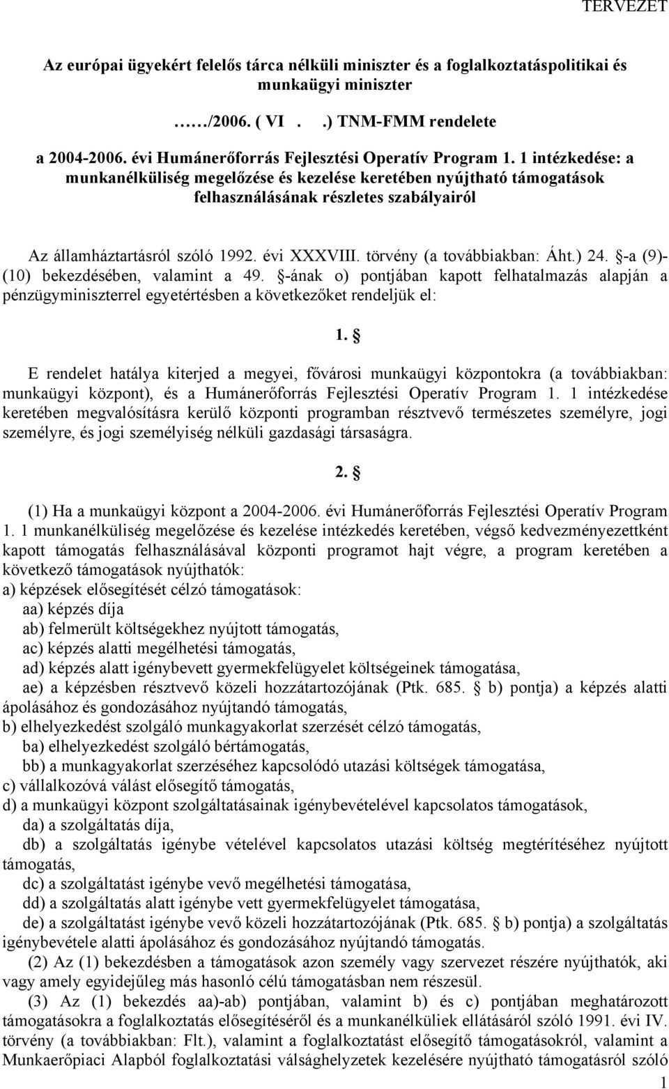 törvény (a továbbiakban: Áht.) 24. -a (9)- (10) bekezdésében, valamint a 49. -ának o) pontjában kapott felhatalmazás alapján a pénzügyminiszterrel egyetértésben a következőket rendeljük el: 1.