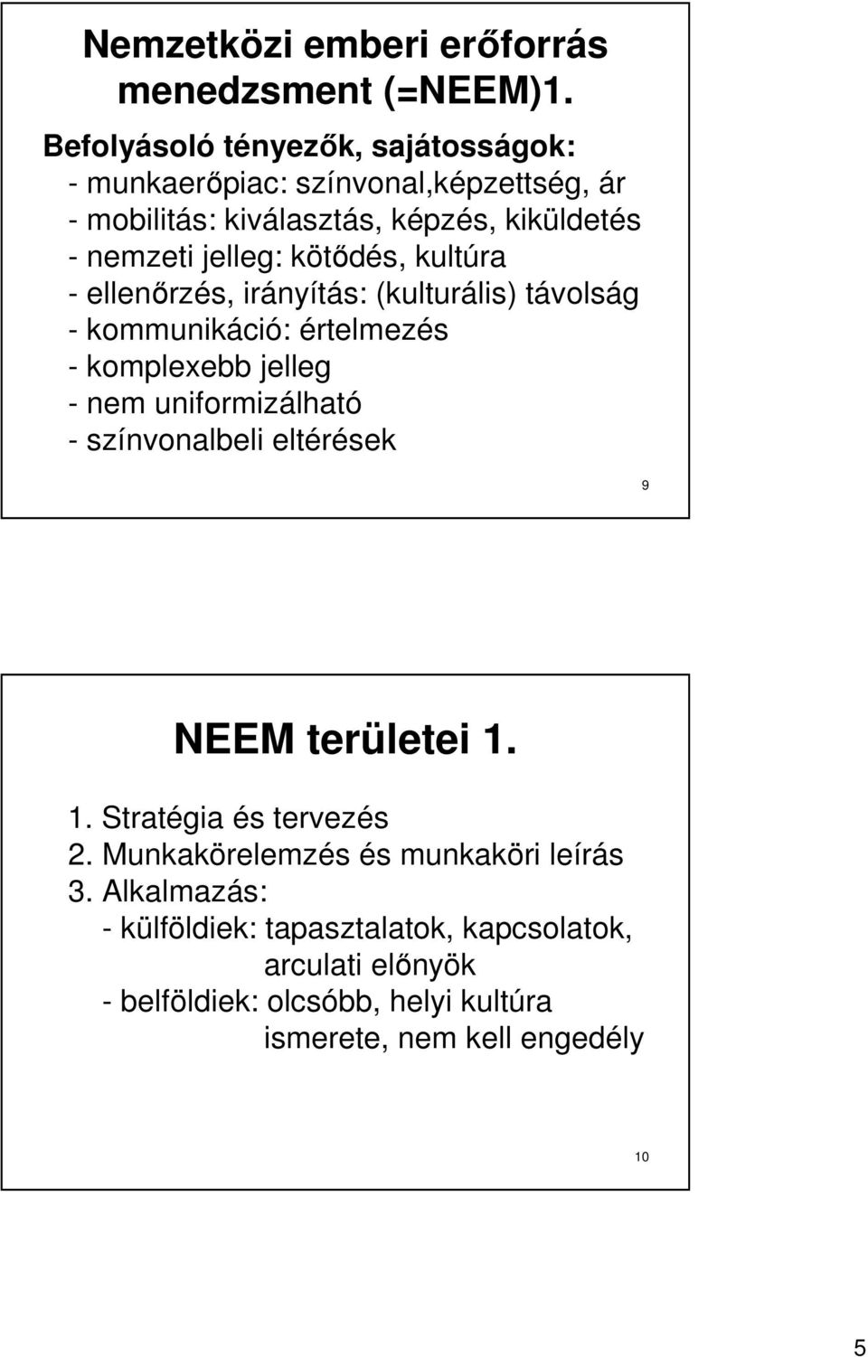 kötıdés, kultúra - ellenırzés, irányítás: (kulturális) távolság - kommunikáció: értelmezés - komplexebb jelleg - nem uniformizálható -