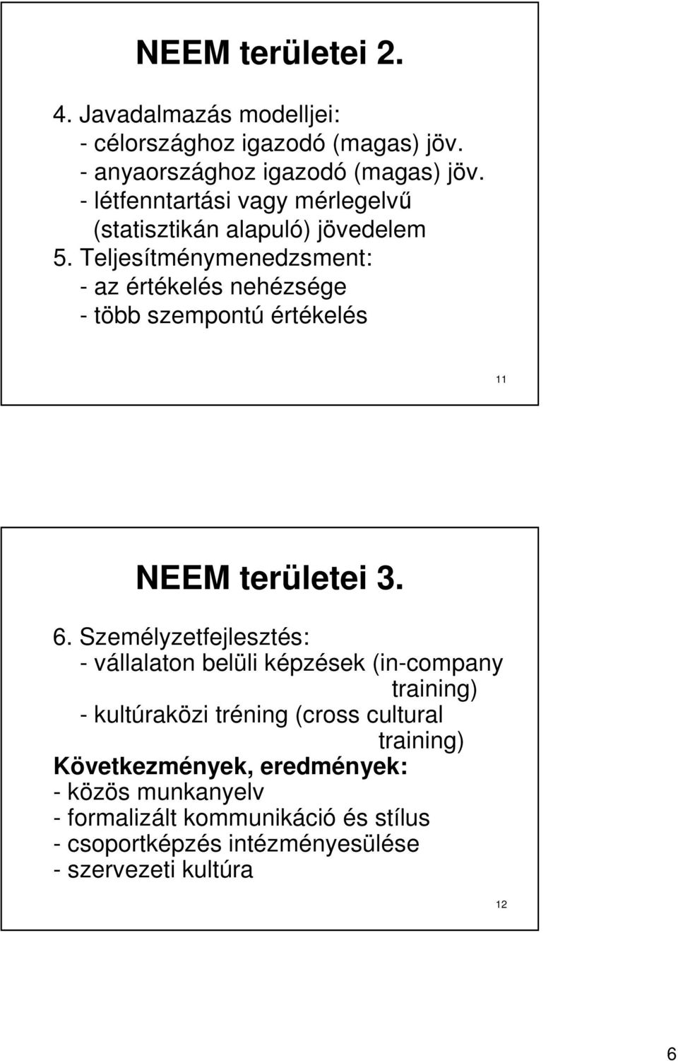 Teljesítménymenedzsment: - az értékelés nehézsége - több szempontú értékelés 11 NEEM területei 3. 6.