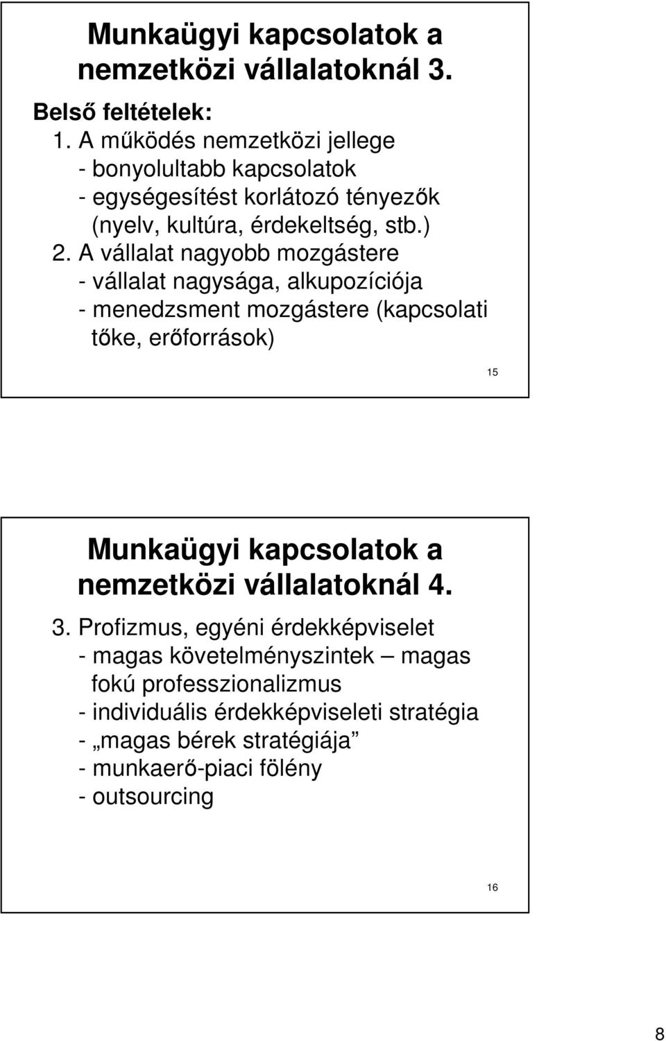 A vállalat nagyobb mozgástere - vállalat nagysága, alkupozíciója - menedzsment mozgástere (kapcsolati tıke, erıforrások) 15 Munkaügyi kapcsolatok