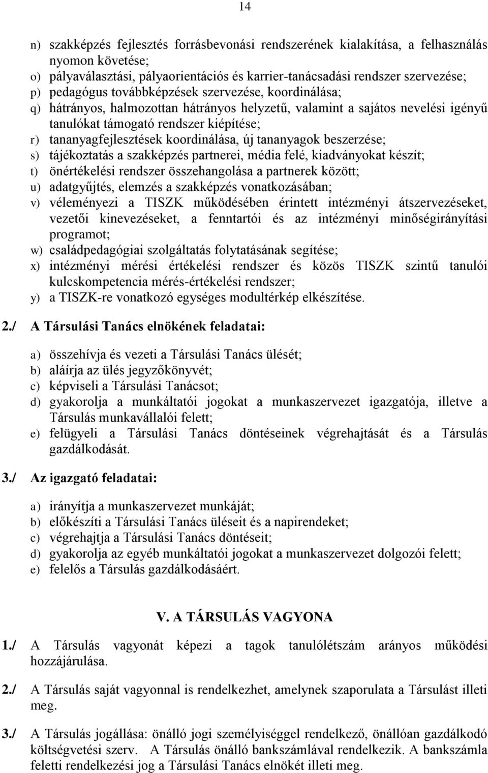 új tananyagok beszerzése; s) tájékoztatás a szakképzés partnerei, média felé, kiadványokat készít; t) önértékelési rendszer összehangolása a partnerek között; u) adatgyűjtés, elemzés a szakképzés