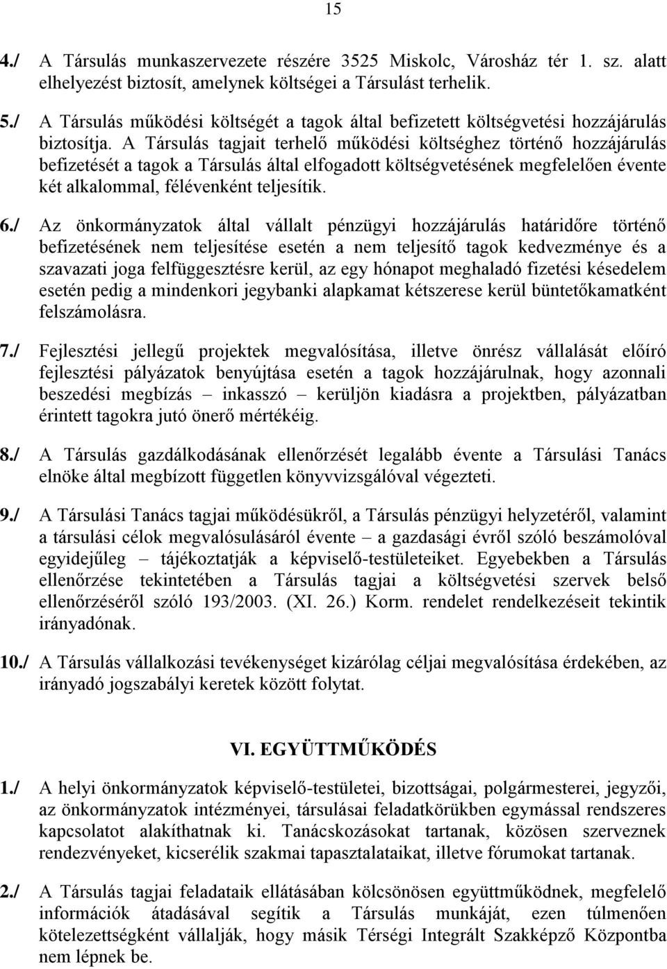 A Társulás tagjait terhelő működési költséghez történő hozzájárulás befizetését a tagok a Társulás által elfogadott költségvetésének megfelelően évente két alkalommal, félévenként teljesítik. 6.