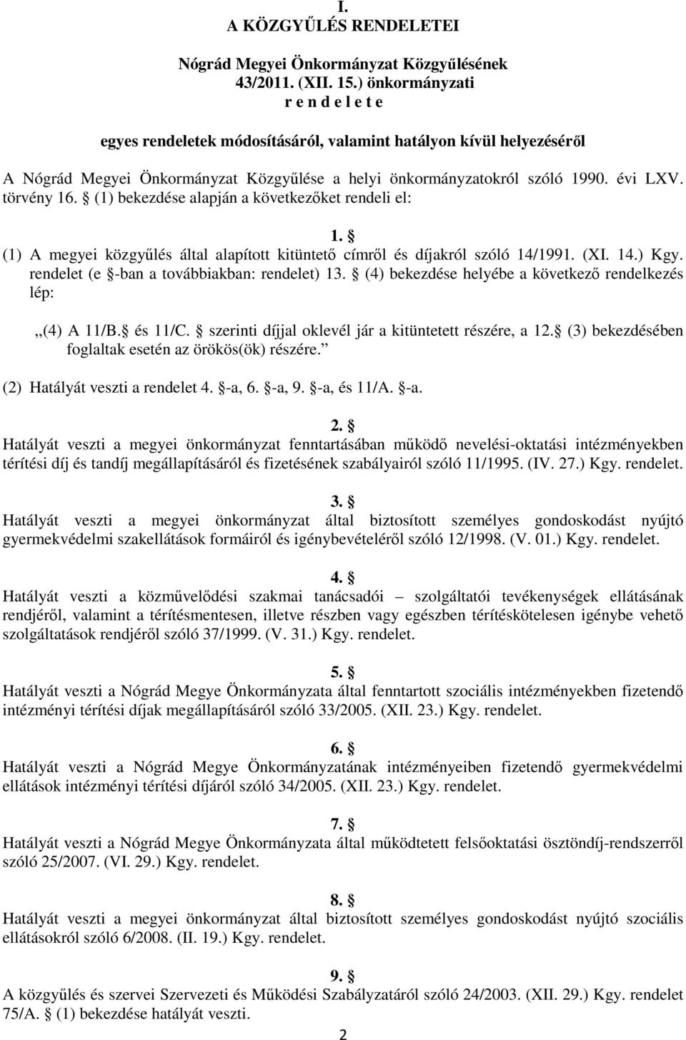 törvény 16. (1) bekezdése alapján a következőket rendeli el: 1. (1) A megyei közgyűlés által alapított kitüntető címről és díjakról szóló 14/1991. (XI. 14.) Kgy.