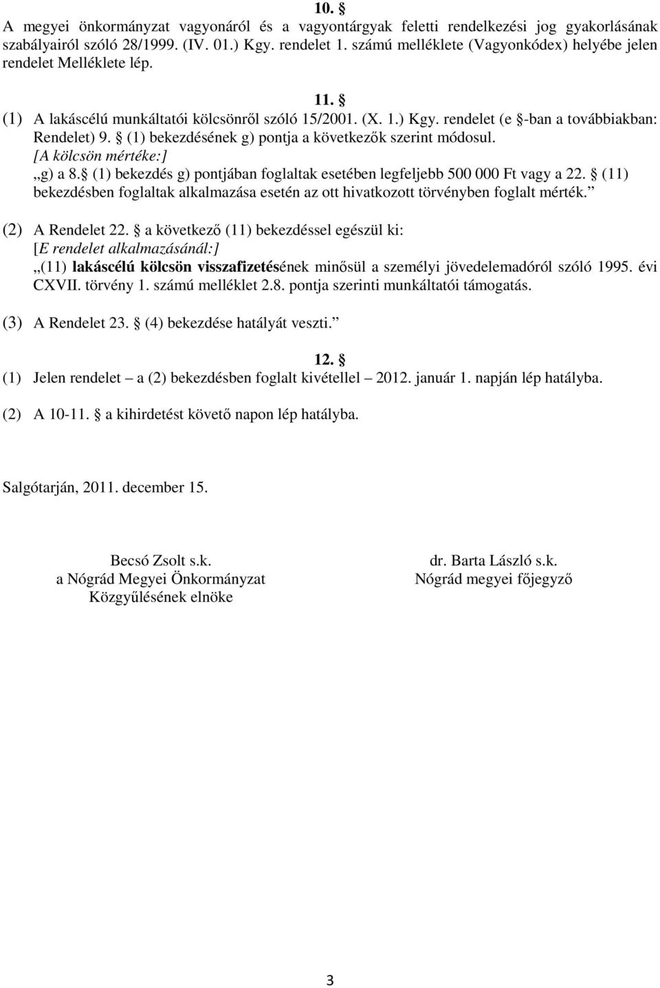 (1) bekezdésének g) pontja a következők szerint módosul. [A kölcsön mértéke:] g) a 8. (1) bekezdés g) pontjában foglaltak esetében legfeljebb 500 000 Ft vagy a 22.