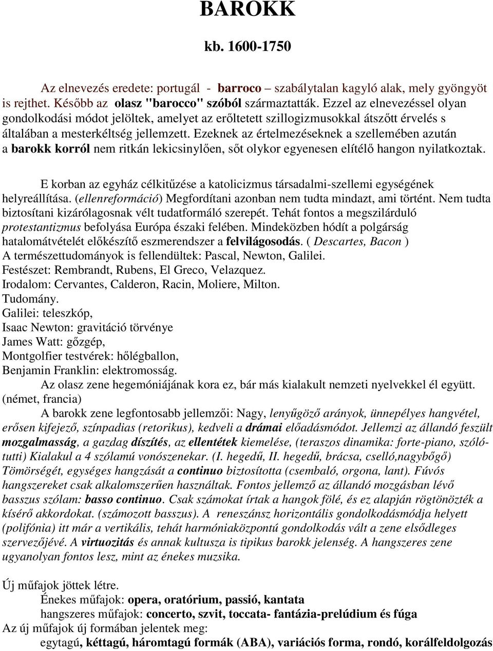 Ezeknek az értelmezéseknek a szellemében azután a barokk korról nem ritkán lekicsinylıen, sıt olykor egyenesen elítélı hangon nyilatkoztak.