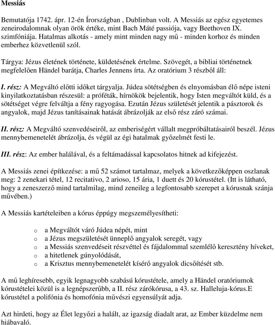 Szövegét, a bibliai történetnek megfelelıen Händel barátja, Charles Jennens írta. Az oratórium 3 részbıl áll: I. rész: A Megváltó elıtti idıket tárgyalja.