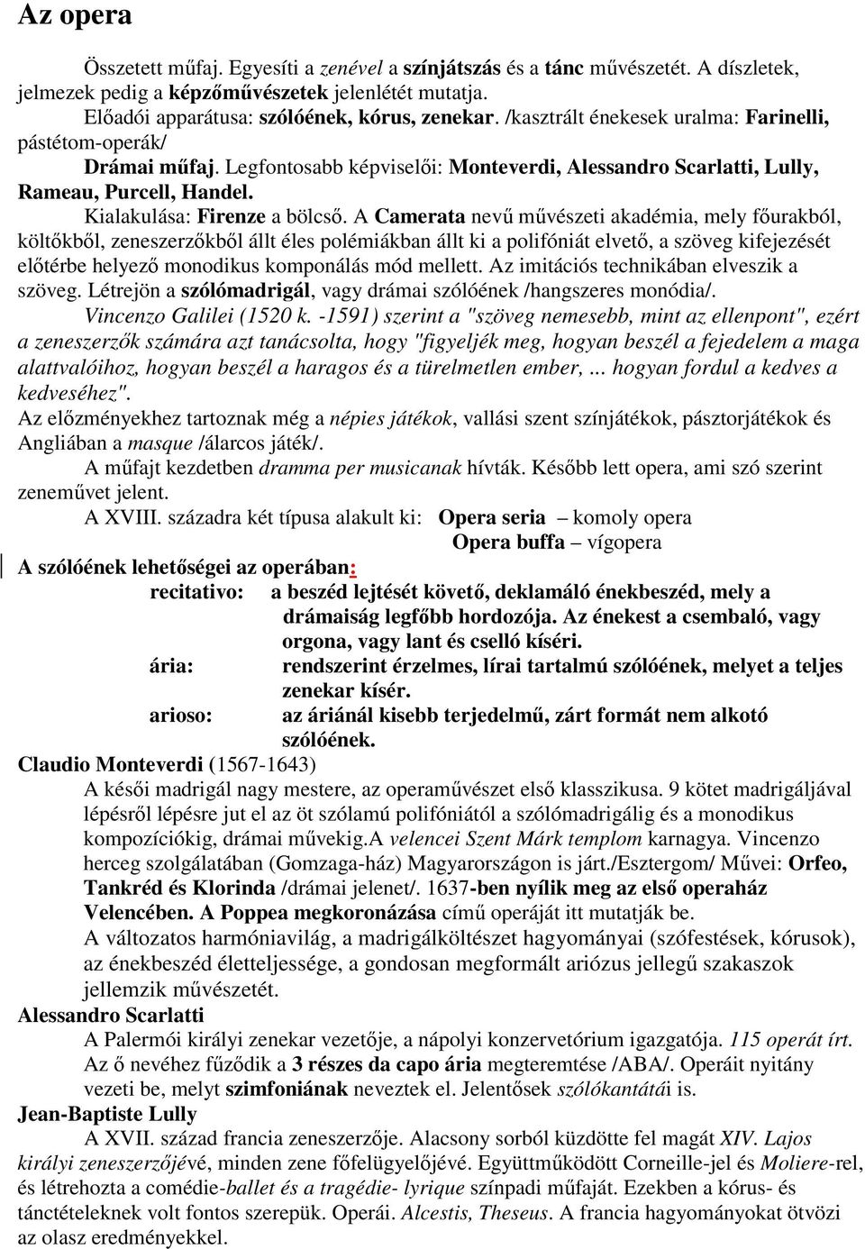 A Camerata nevő mővészeti akadémia, mely fıurakból, költıkbıl, zeneszerzıkbıl állt éles polémiákban állt ki a polifóniát elvetı, a szöveg kifejezését elıtérbe helyezı monodikus komponálás mód mellett.