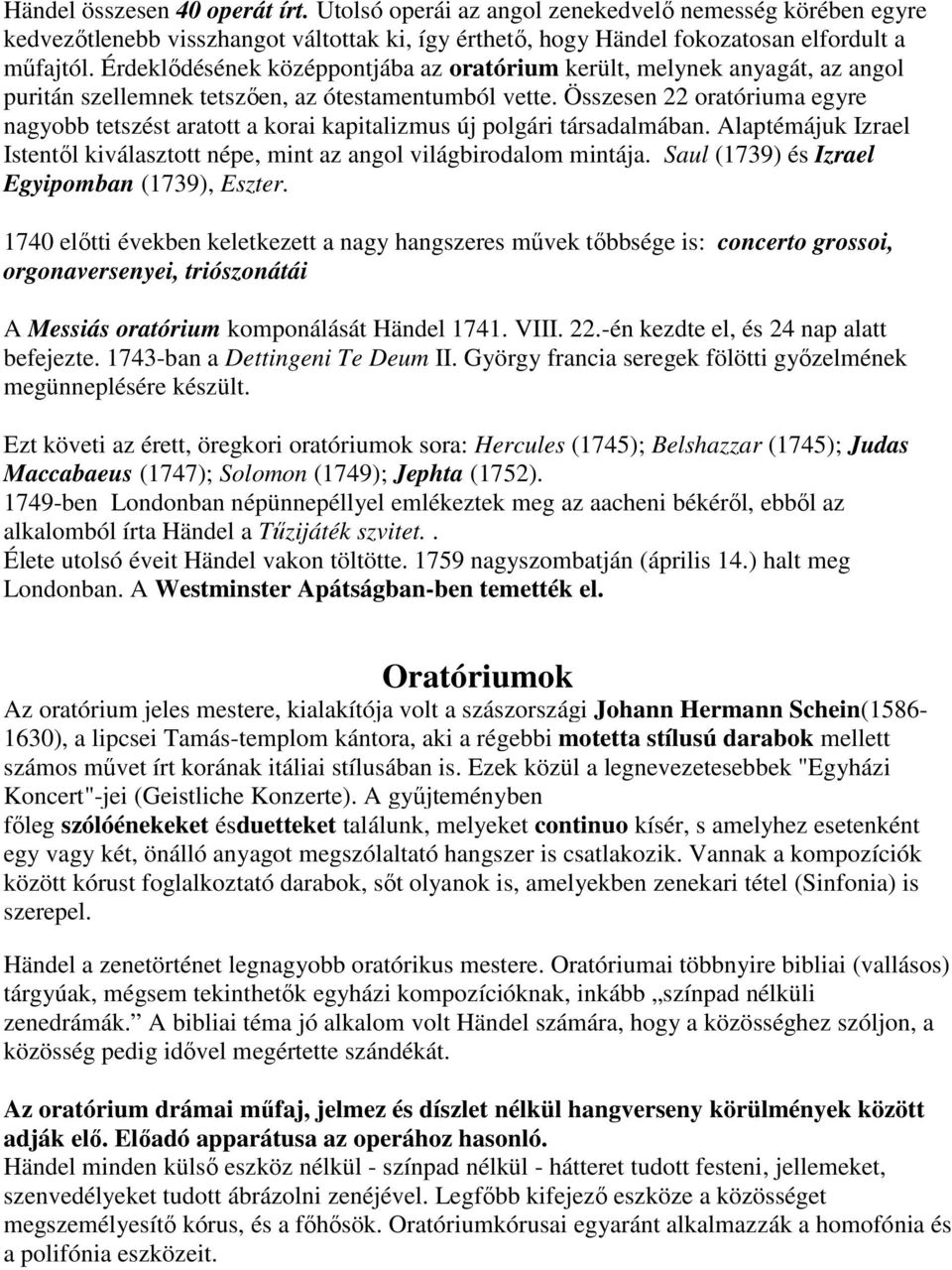 Összesen 22 oratóriuma egyre nagyobb tetszést aratott a korai kapitalizmus új polgári társadalmában. Alaptémájuk Izrael Istentıl kiválasztott népe, mint az angol világbirodalom mintája.