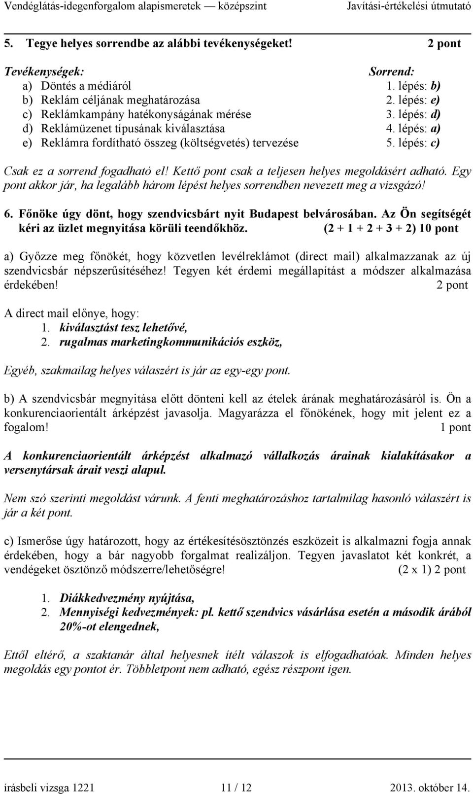 lépés: c) Csak ez a sorrend fogadható el! Kettő pont csak a teljesen helyes megoldásért adható. Egy pont akkor jár, ha legalább három lépést helyes sorrendben nevezett meg a vizsgázó! 6.