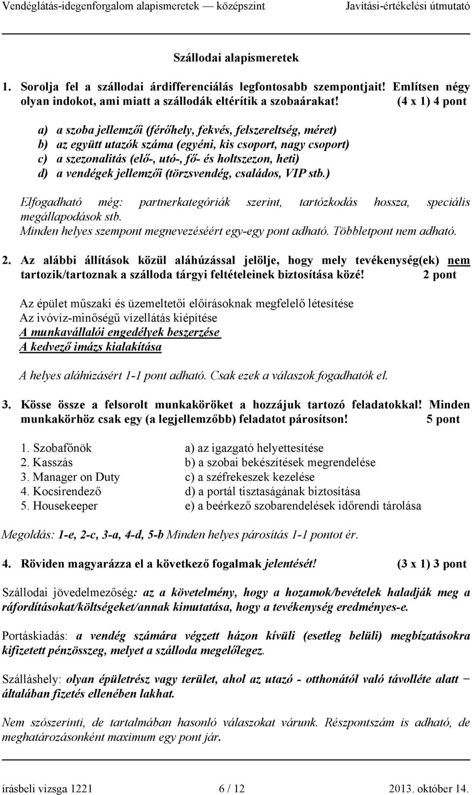 vendégek jellemzői (törzsvendég, családos, VIP stb.) Elfogadható még: partnerkategóriák szerint, tartózkodás hossza, speciális megállapodások stb.