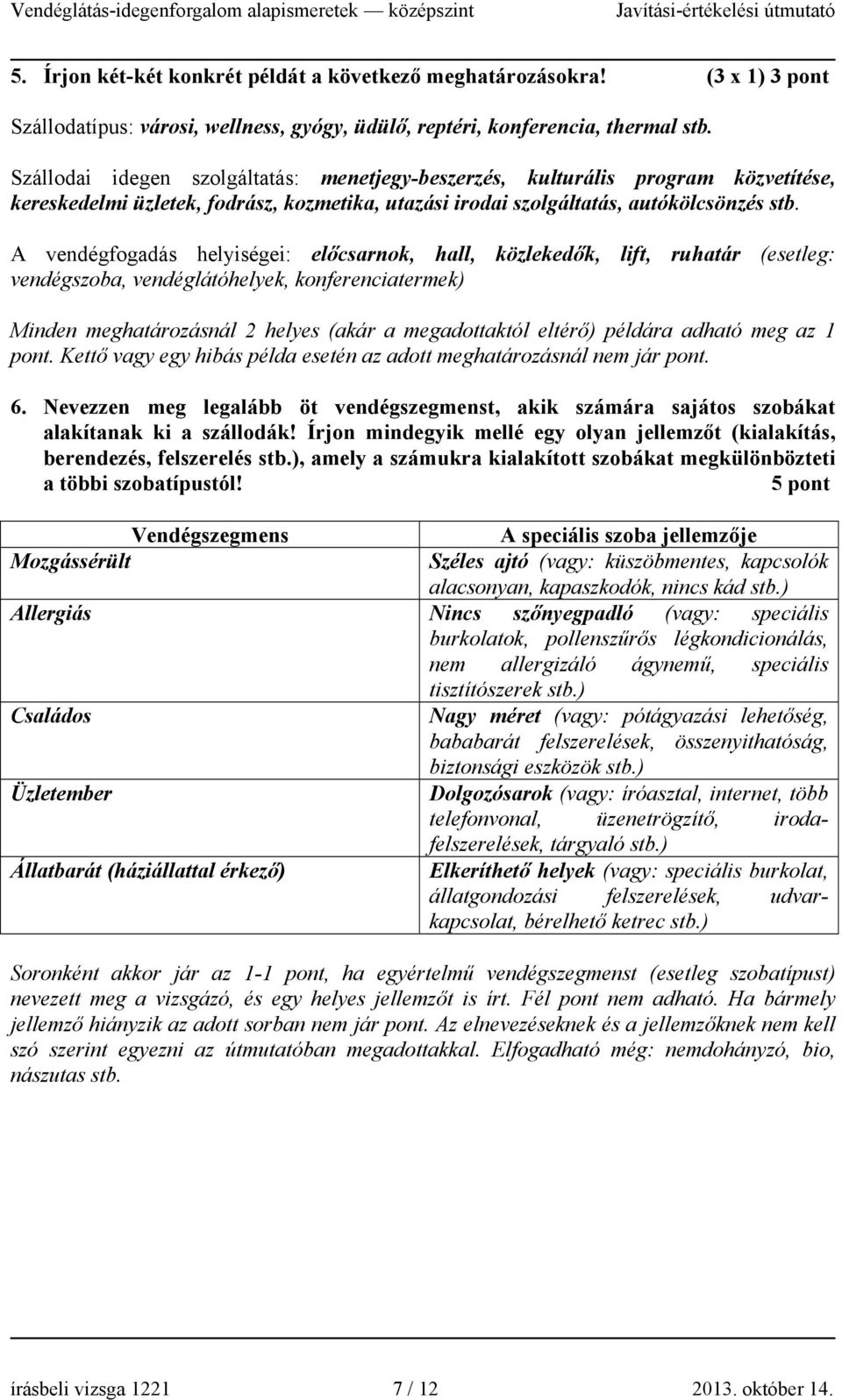 A vendégfogadás helyiségei: előcsarnok, hall, közlekedők, lift, ruhatár (esetleg: vendégszoba, vendéglátóhelyek, konferenciatermek) Minden meghatározásnál 2 helyes (akár a megadottaktól eltérő)