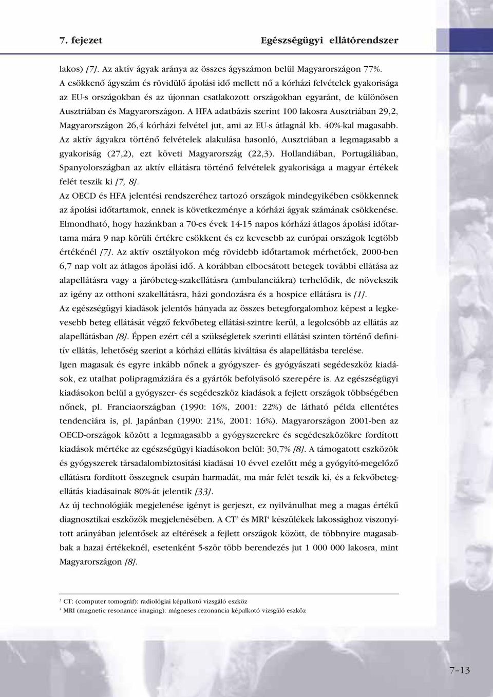 A HFA adatbázis szerint 100 lakosra Ausztriában 29,2, Magyarországon 26,4 kórházi felvétel jut, ami az EU-s átlagnál kb. 40%-kal magasabb.