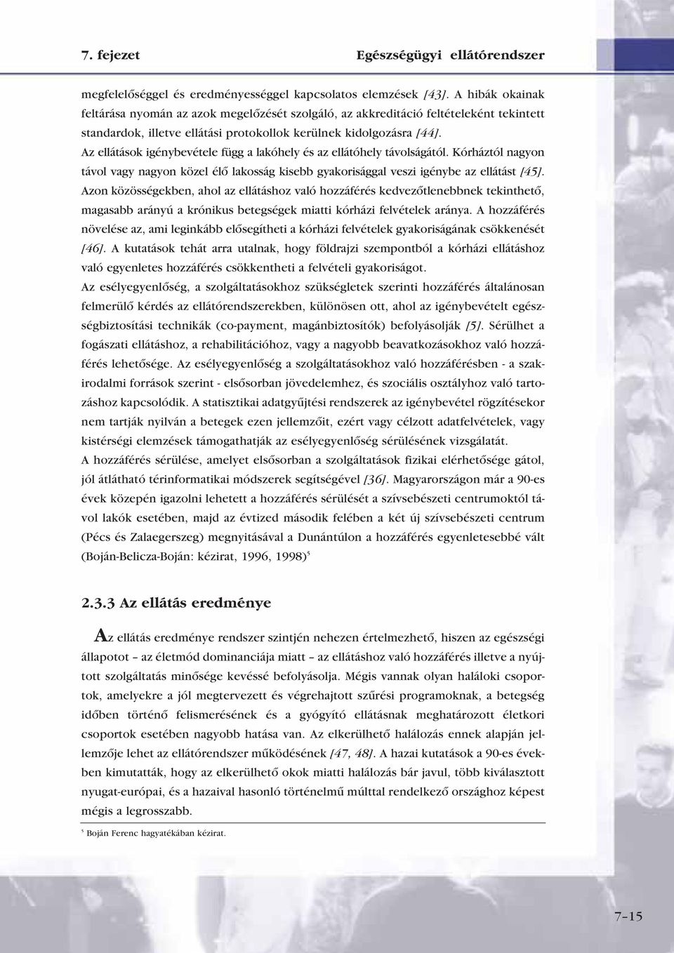 Az ellátások igénybevétele függ a lakóhely és az ellátóhely távolságától. Kórháztól nagyon távol vagy nagyon közel élô lakosság kisebb gyakorisággal veszi igénybe az ellátást [45].