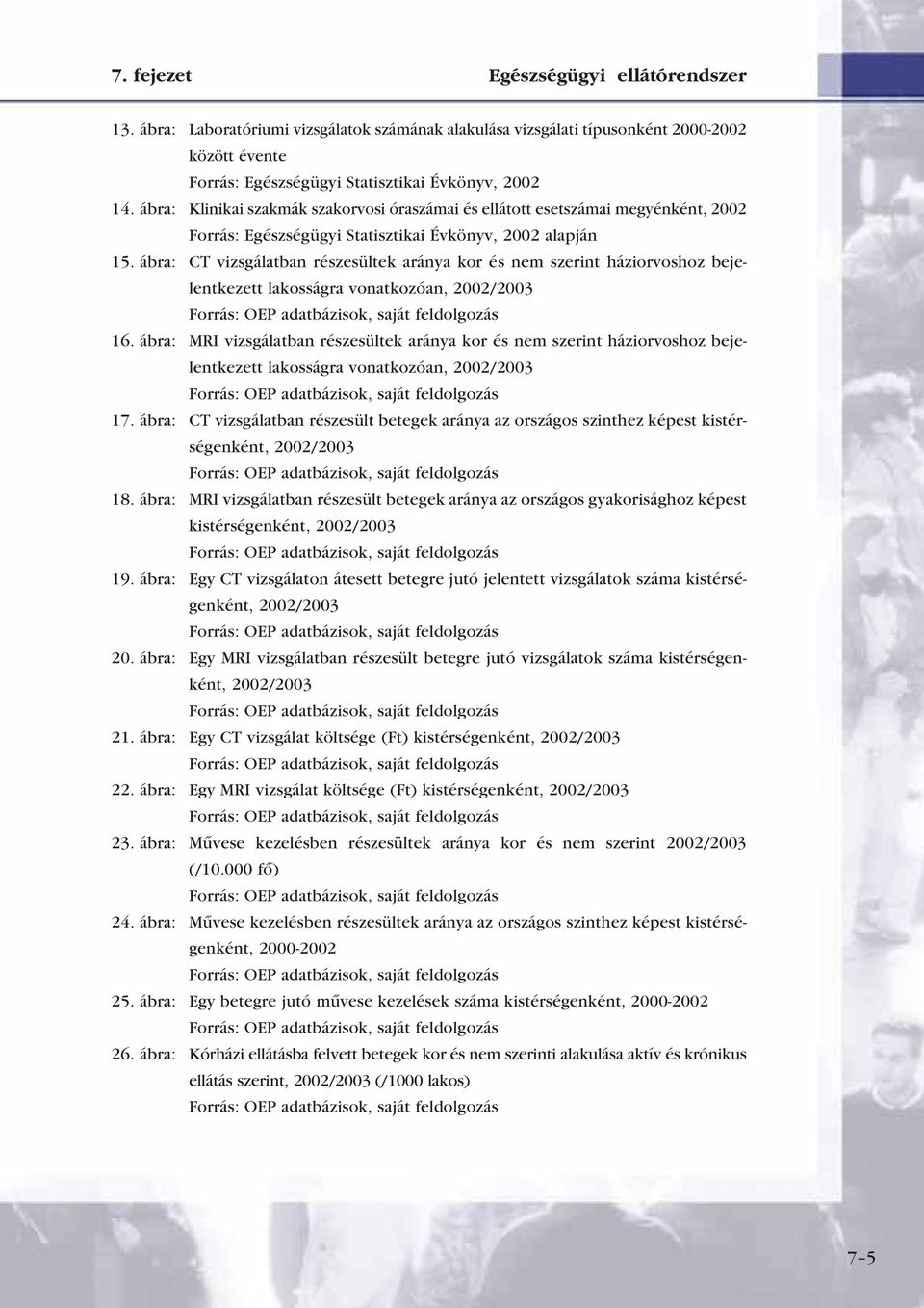 ábra: CT vizsgálatban részesültek aránya kor és nem szerint háziorvoshoz bejelentkezett lakosságra vonatkozóan, 2002/2003 Forrás: OEP adatbázisok, saját feldolgozás 16.