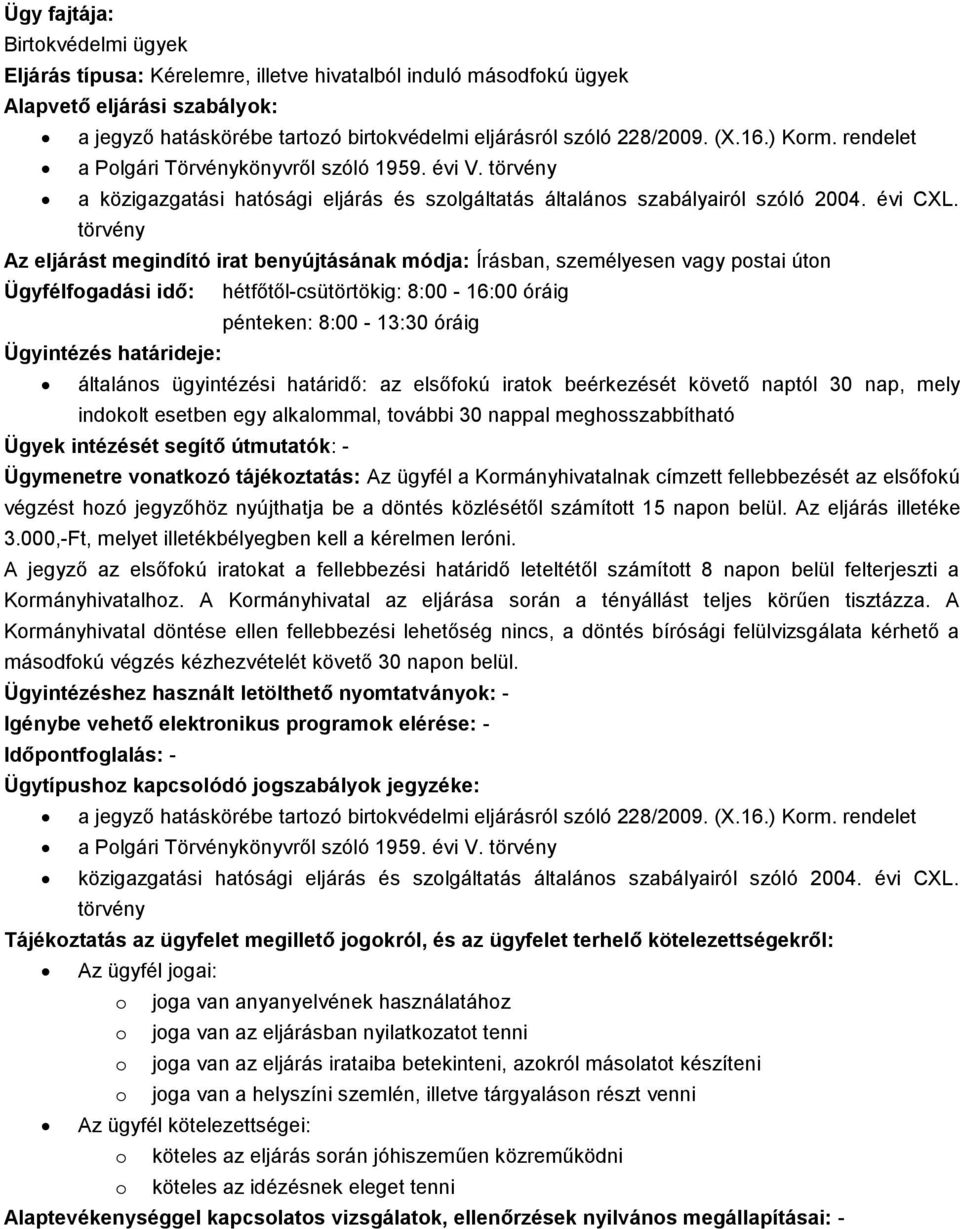 Az eljárást megindító irat benyújtásának módja: Írásban, személyesen vagy postai úton általános ügyintézési határidő: az elsőfokú iratok beérkezését követő naptól 30 nap, mely indokolt esetben egy