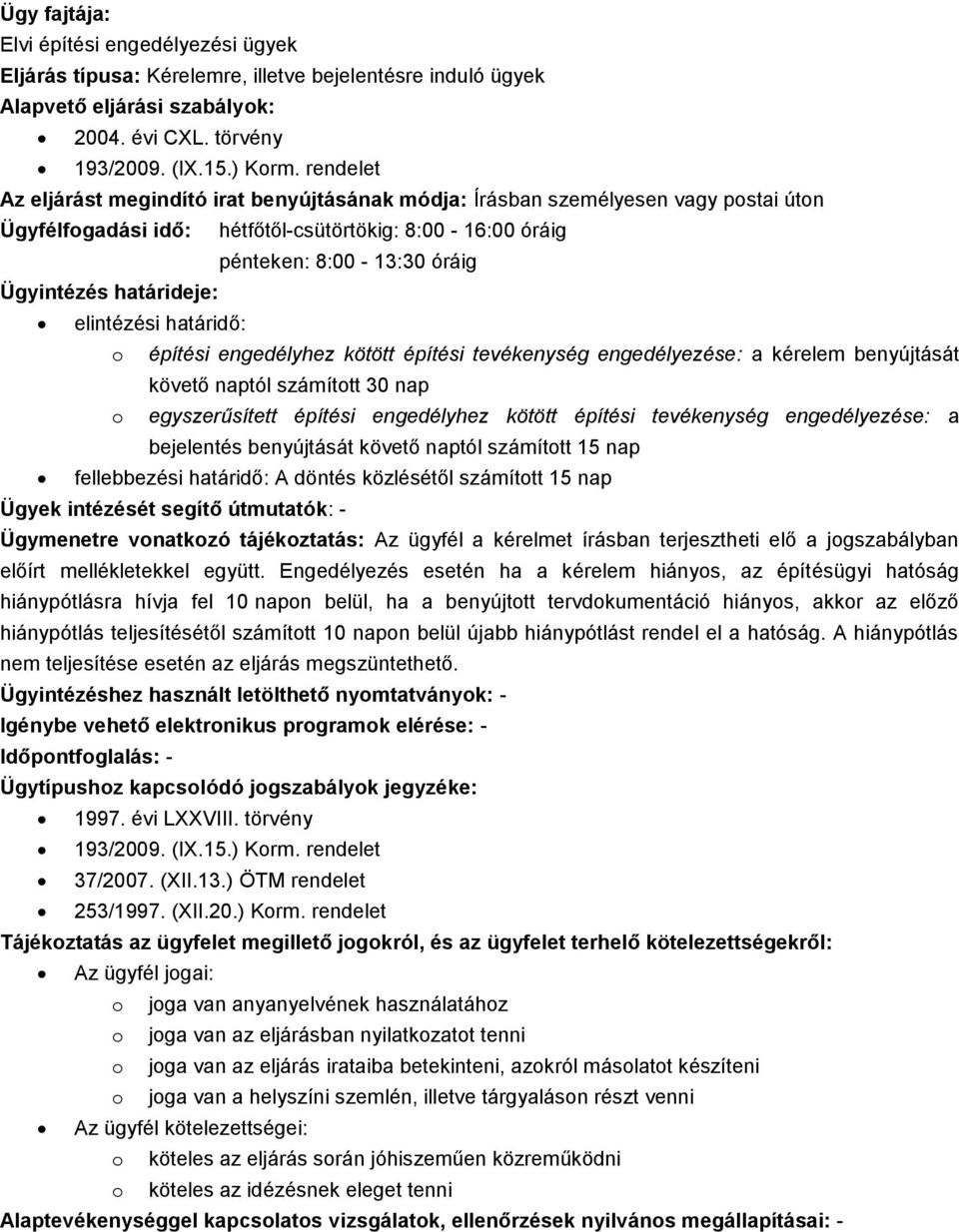 benyújtását követő naptól számított 30 nap o egyszerűsített építési engedélyhez kötött építési tevékenység engedélyezése: a bejelentés benyújtását követő naptól számított 15 nap fellebbezési