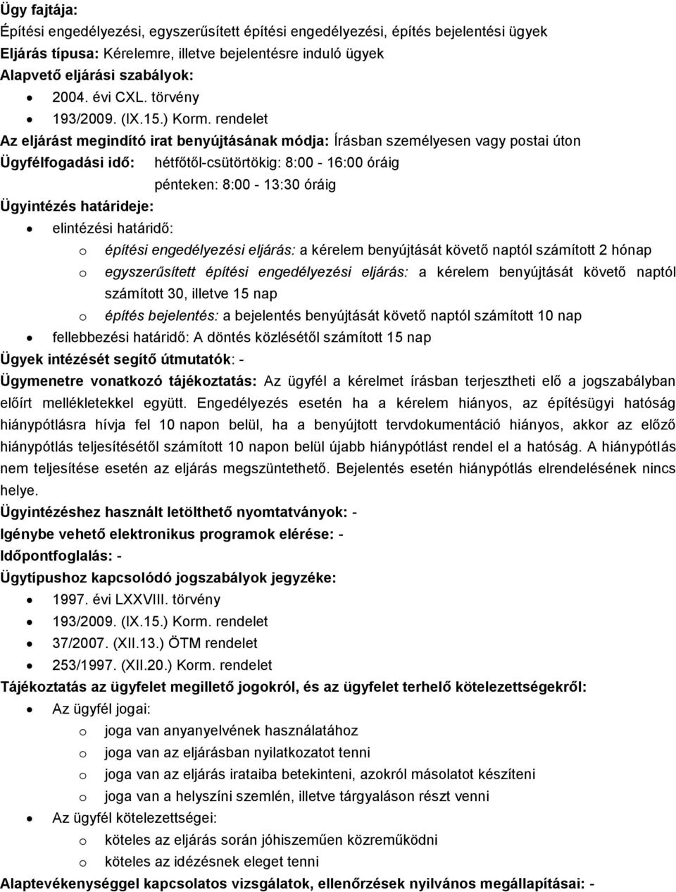 hónap o egyszerűsített építési engedélyezési eljárás: a kérelem benyújtását követő naptól számított 30, illetve 15 nap o építés bejelentés: a bejelentés benyújtását követő naptól számított 10 nap