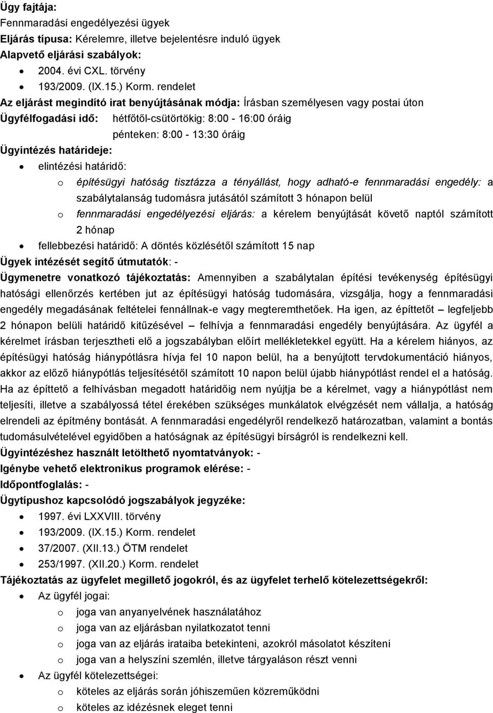 szabálytalanság tudomásra jutásától számított 3 hónapon belül o fennmaradási engedélyezési eljárás: a kérelem benyújtását követő naptól számított 2 hónap fellebbezési határidő: A döntés közlésétől