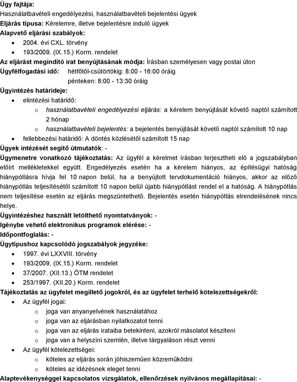 számított 2 hónap o használatbavételi bejelentés: a bejelentés benyújtását követő naptól számított 10 nap fellebbezési határidő: A döntés közlésétől számított 15 nap Ügymenetre vonatkozó