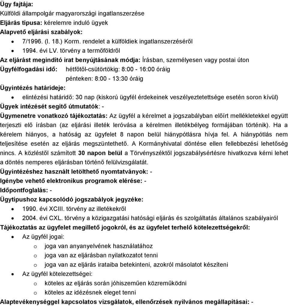 Ügymenetre vonatkozó tájékoztatás: Az ügyfél a kérelmet a jogszabályban előírt mellékletekkel együtt terjeszti elő írásban (az eljárási illeték leróvása a kérelmen illetékbélyeg formájában történik).