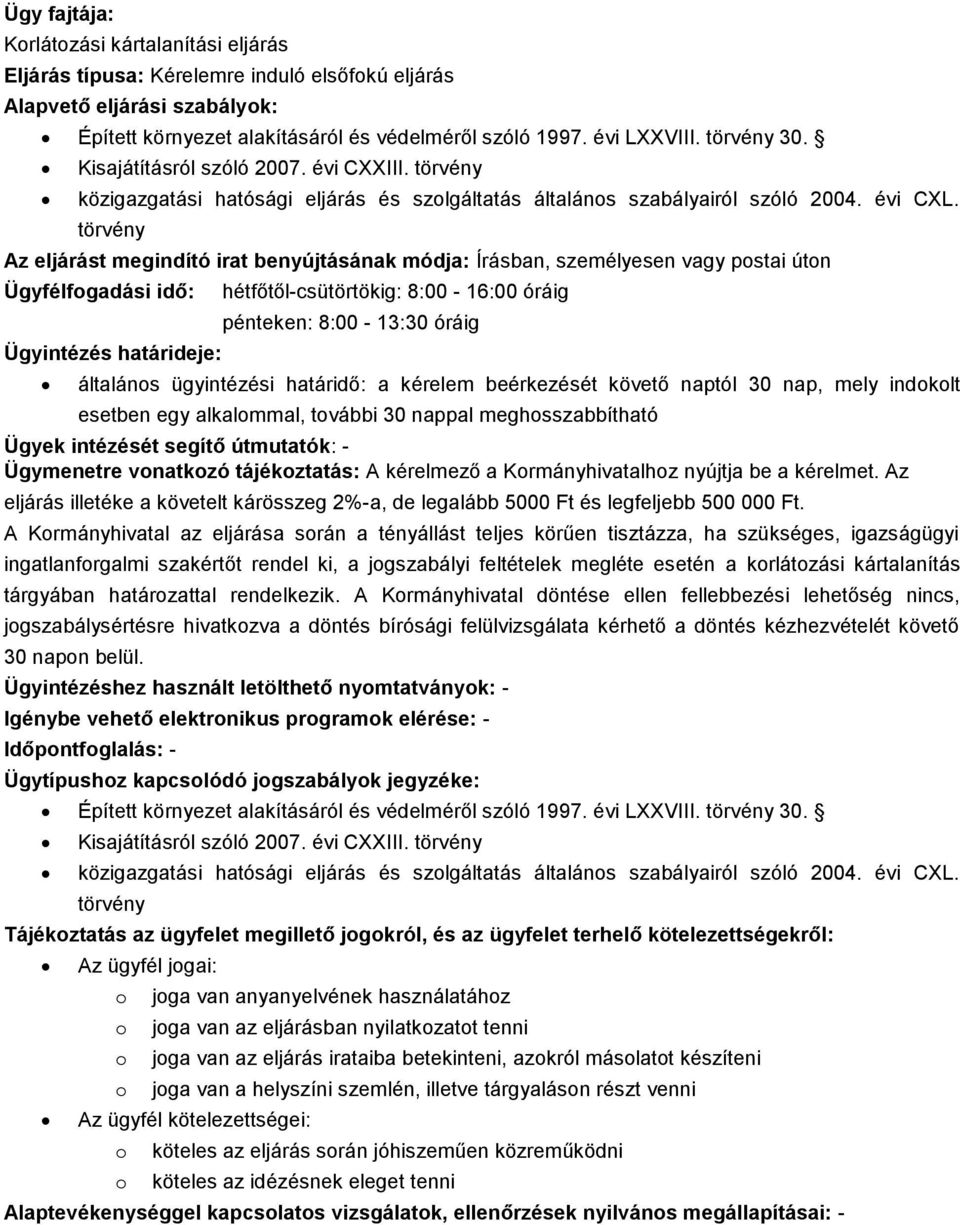 Az eljárást megindító irat benyújtásának módja: Írásban, személyesen vagy postai úton Ügyfélfogadási idő: hétfőtől-csütörtökig: 8:00-16:00 óráig általános ügyintézési határidő: a kérelem beérkezését