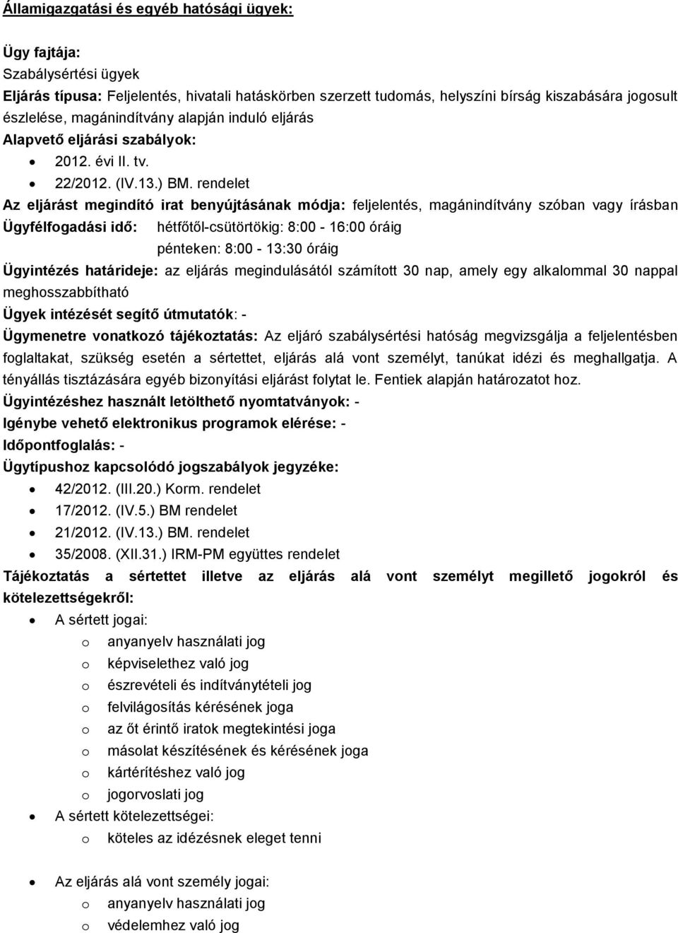 rendelet Az eljárást megindító irat benyújtásának módja: feljelentés, magánindítvány szóban vagy írásban az eljárás megindulásától számított 30 nap, amely egy alkalommal 30 nappal meghosszabbítható