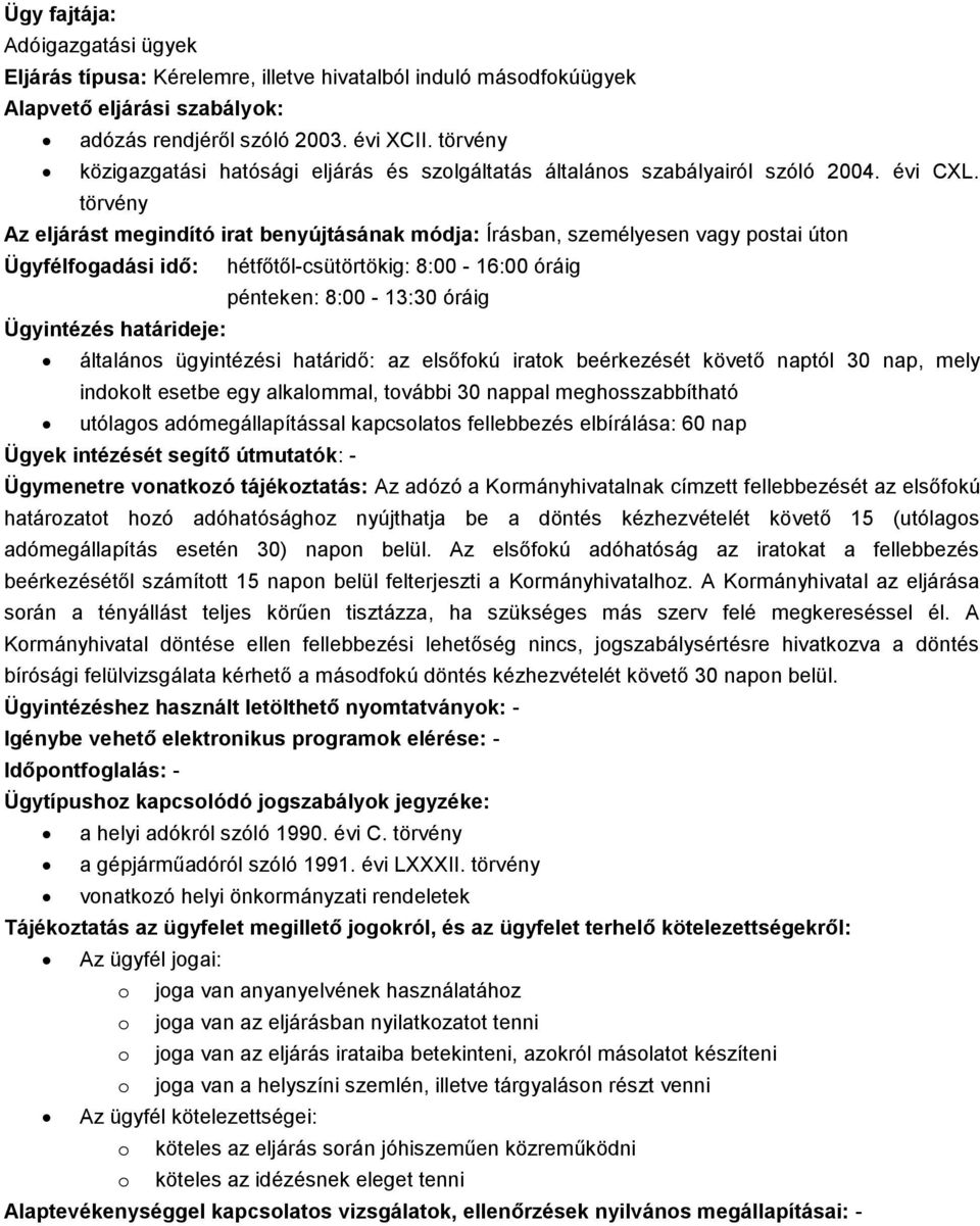 Az eljárást megindító irat benyújtásának módja: Írásban, személyesen vagy postai úton általános ügyintézési határidő: az elsőfokú iratok beérkezését követő naptól 30 nap, mely indokolt esetbe egy