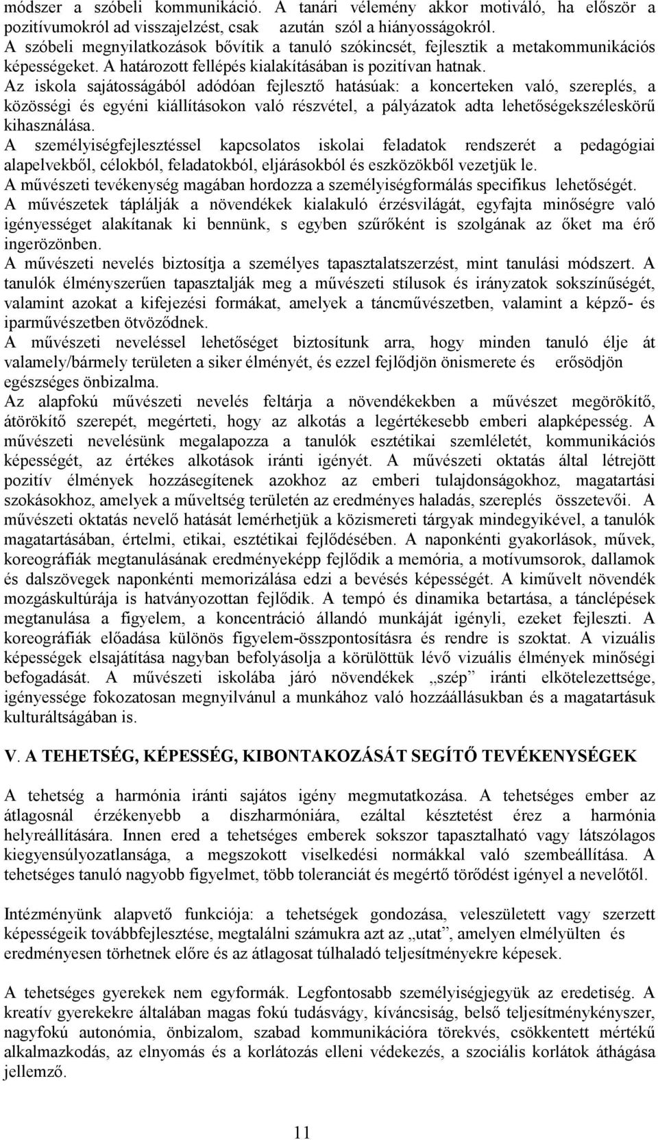 Az iskola sajátosságából adódóan fejlesztő hatásúak: a koncerteken való, szereplés, a közösségi és egyéni kiállításokon való részvétel, a pályázatok adta lehetőségekszéleskörű kihasználása.