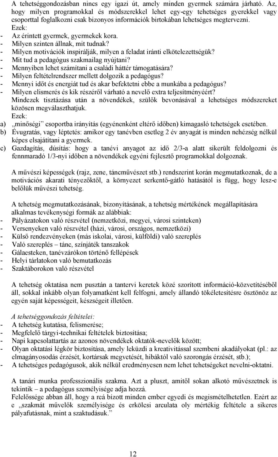 Ezek: - Az érintett gyermek, gyermekek kora. - Milyen szinten állnak, mit tudnak? - Milyen motivációk inspirálják, milyen a feladat iránti elkötelezettségük? - Mit tud a pedagógus szakmailag nyújtani?