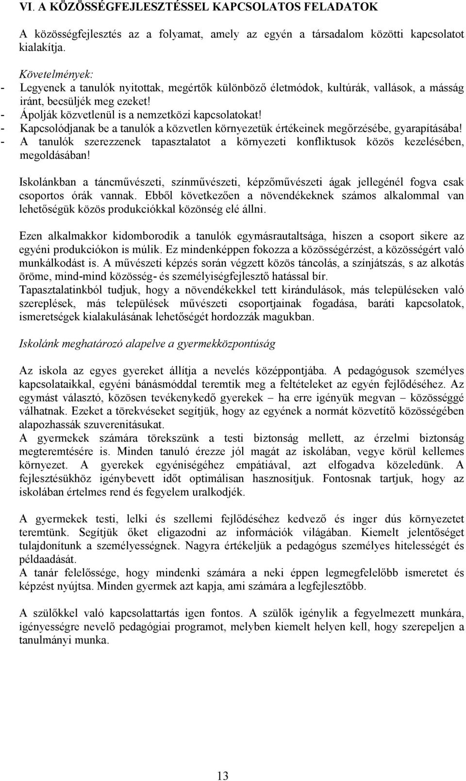 - Kapcsolódjanak be a tanulók a közvetlen környezetük értékeinek megőrzésébe, gyarapításába! - A tanulók szerezzenek tapasztalatot a környezeti konfliktusok közös kezelésében, megoldásában!