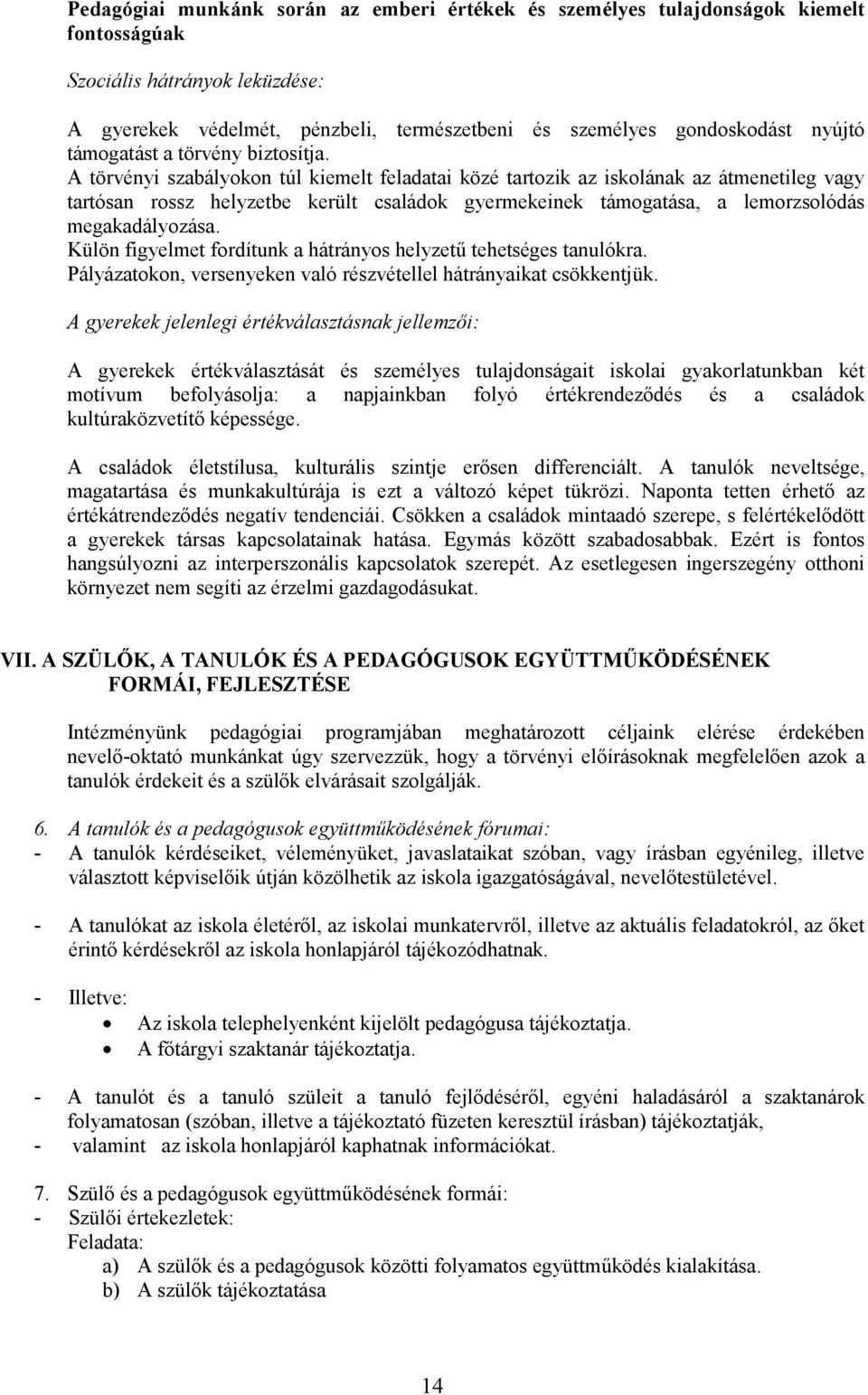 A törvényi szabályokon túl kiemelt feladatai közé tartozik az iskolának az átmenetileg vagy tartósan rossz helyzetbe került családok gyermekeinek támogatása, a lemorzsolódás megakadályozása.