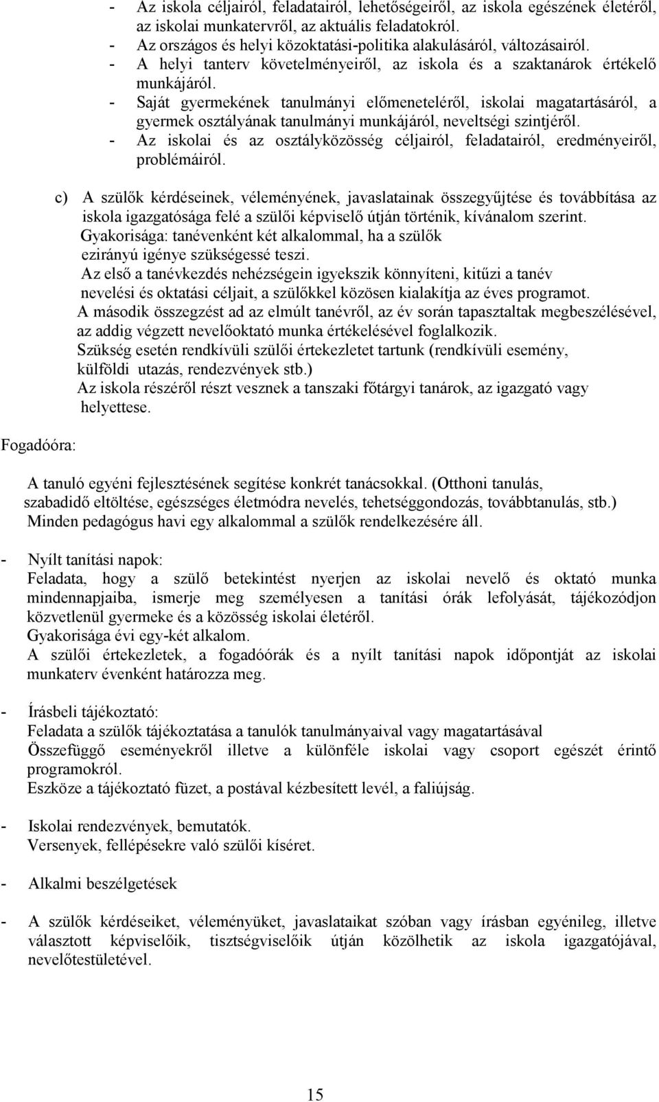 - Saját gyermekének tanulmányi előmeneteléről, iskolai magatartásáról, a gyermek osztályának tanulmányi munkájáról, neveltségi szintjéről.