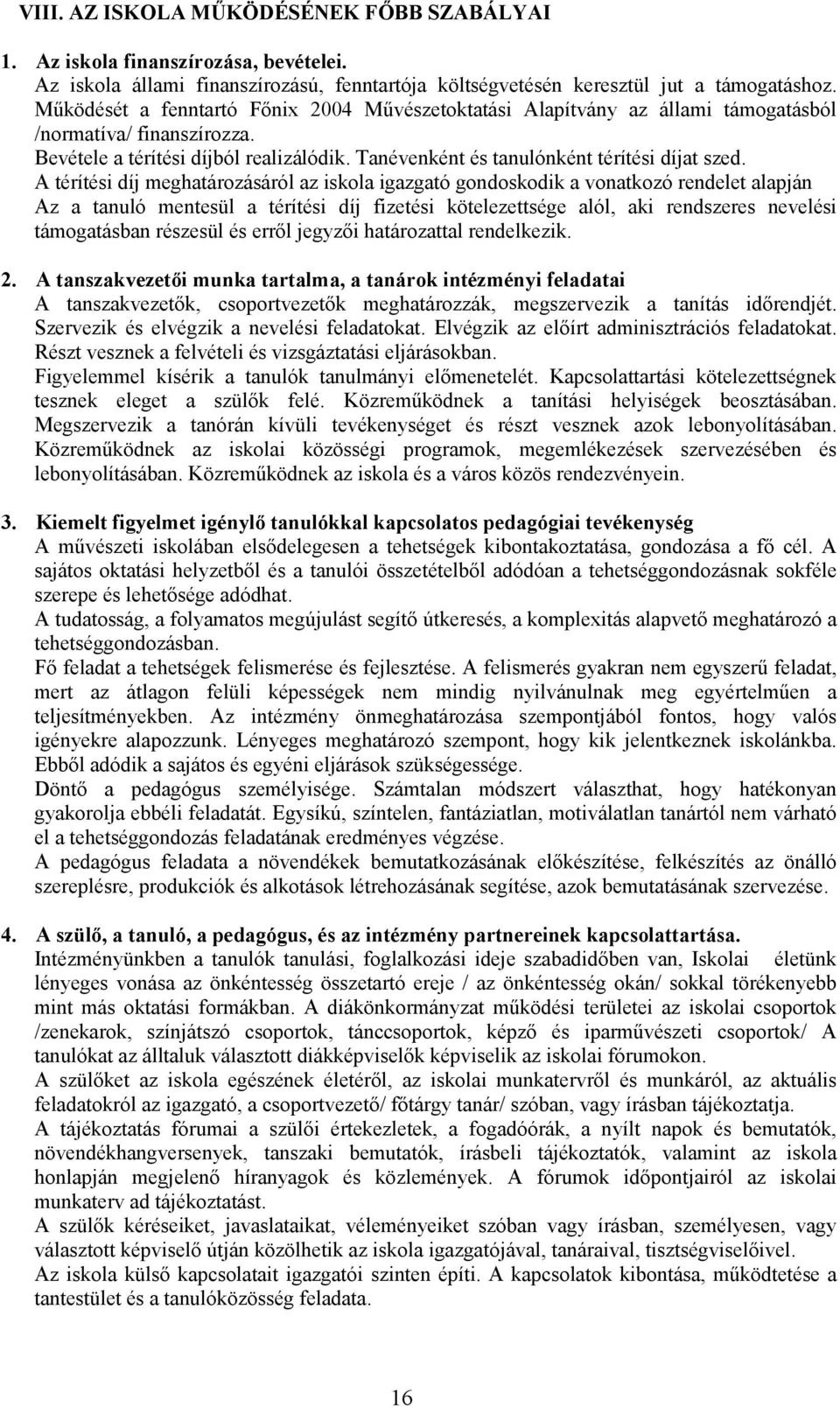 A térítési díj meghatározásáról az iskola igazgató gondoskodik a vonatkozó rendelet alapján Az a tanuló mentesül a térítési díj fizetési kötelezettsége alól, aki rendszeres nevelési támogatásban