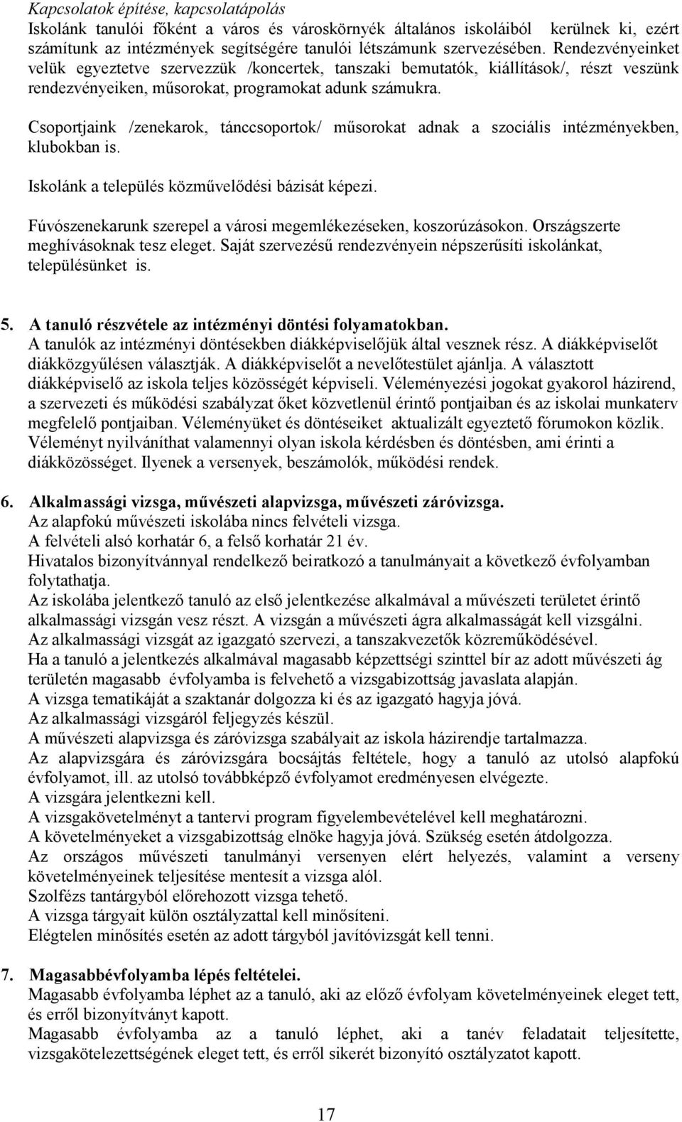 Csoportjaink /zenekarok, tánccsoportok/ műsorokat adnak a szociális intézményekben, klubokban is. Iskolánk a település közművelődési bázisát képezi.