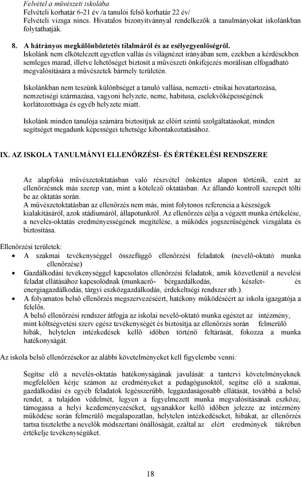 Iskolánk nem elkötelezett egyetlen vallás és világnézet irányában sem, ezekben a kérdésekben semleges marad, illetve lehetőséget biztosít a művészeti önkifejezés morálisan elfogadható megvalósítására