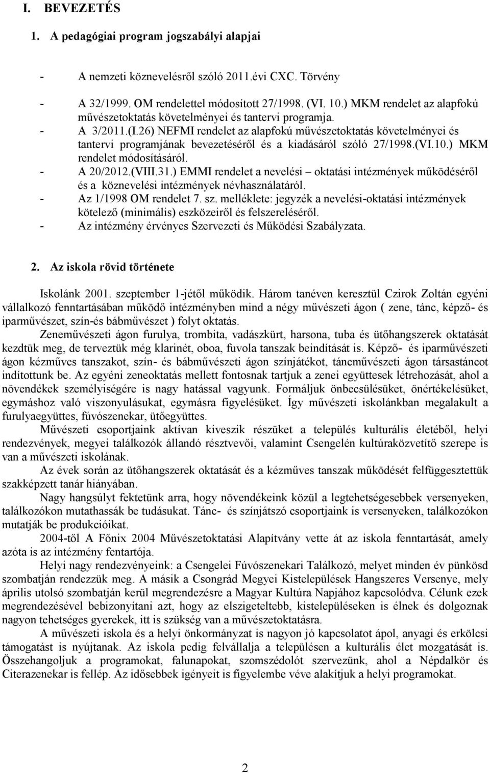26) NEFMI rendelet az alapfokú művészetoktatás követelményei és tantervi programjának bevezetéséről és a kiadásáról szóló 27/1998.(VI.10.) MKM rendelet módosításáról. - A 20/2012.(VIII.31.