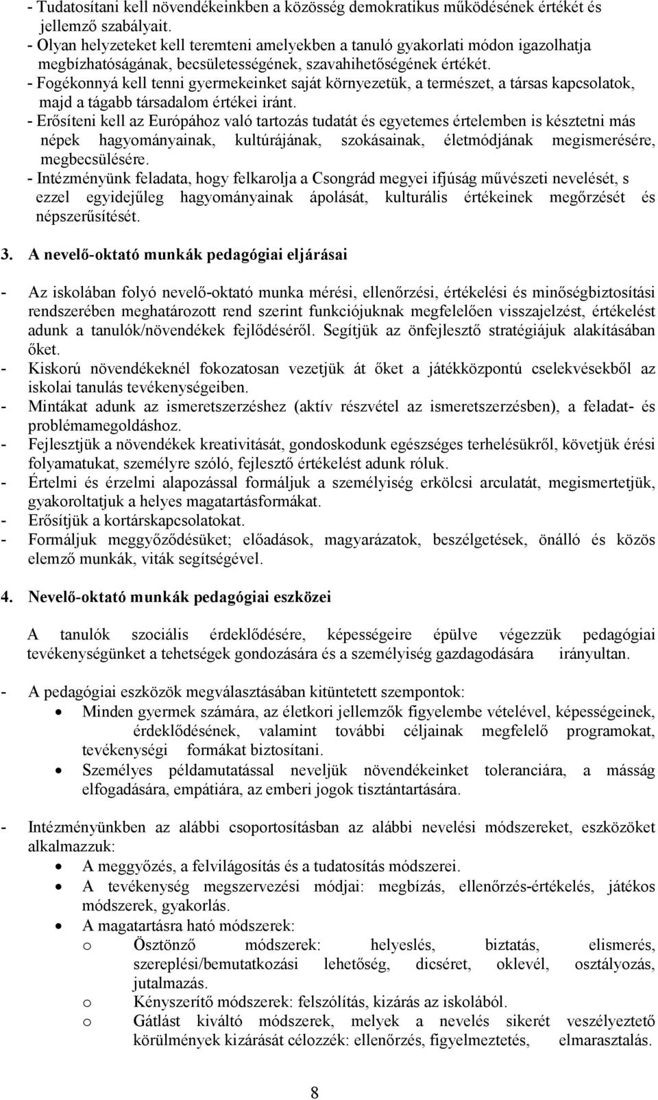 - Fogékonnyá kell tenni gyermekeinket saját környezetük, a természet, a társas kapcsolatok, majd a tágabb társadalom értékei iránt.