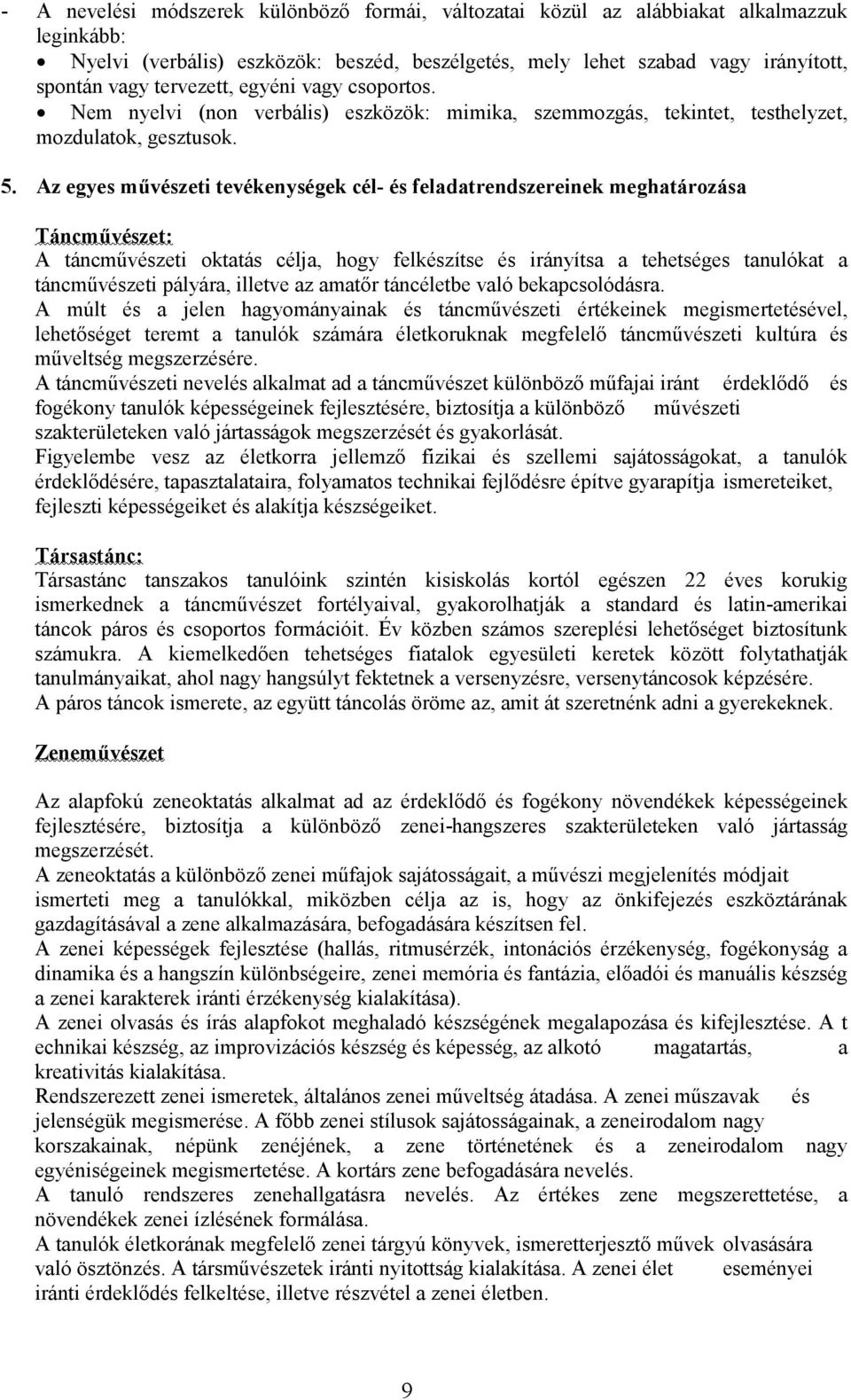 Az egyes művészeti tevékenységek cél- és feladatrendszereinek meghatározása Táncművészet: A táncművészeti oktatás célja, hogy felkészítse és irányítsa a tehetséges tanulókat a táncművészeti pályára,
