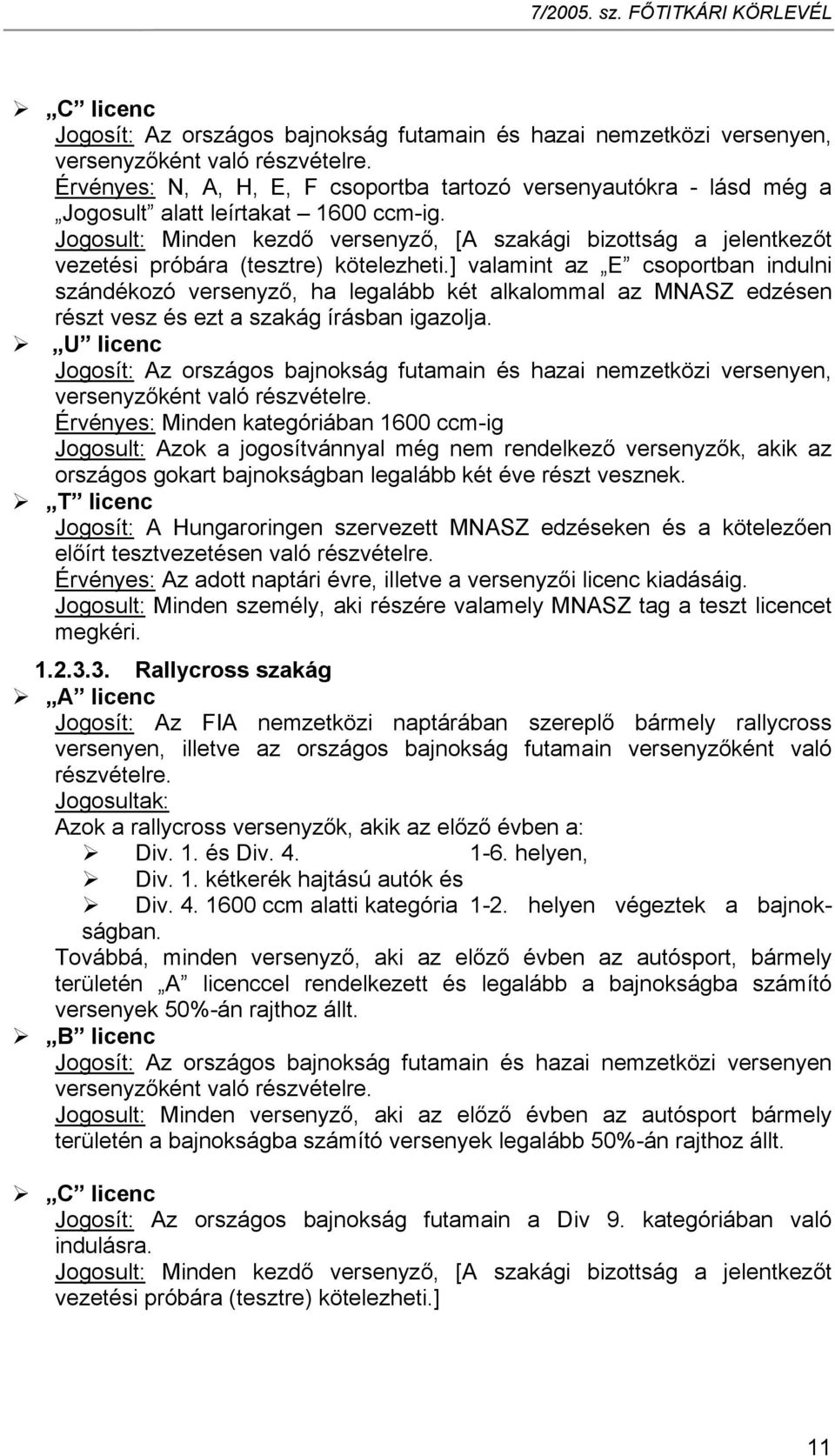 Jogosult: Minden kezdő versenyző, [A szakági bizottság a jelentkezőt vezetési próbára (tesztre) kötelezheti.
