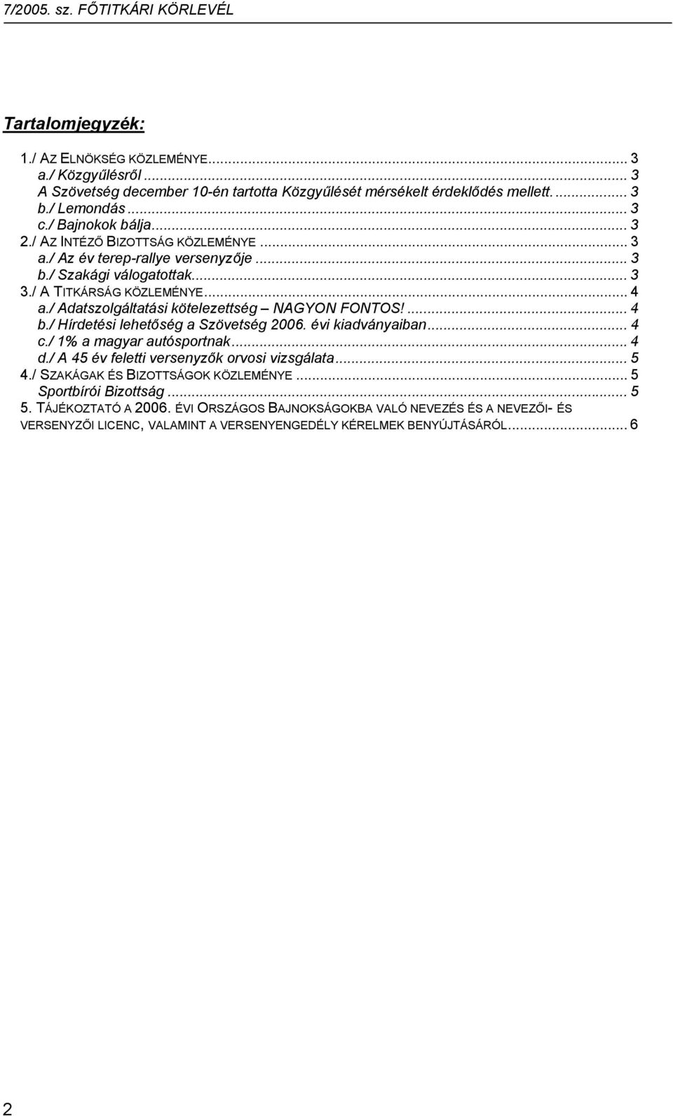 / Adatszolgáltatási kötelezettség NAGYON FONTOS!... 4 b./ Hírdetési lehetőség a Szövetség 2006. évi kiadványaiban... 4 c./ 1% a magyar autósportnak... 4 d.